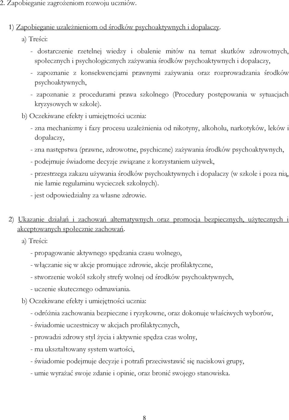 zażywania oraz rozprowadzania środków psychoaktywnych, - zapoznanie z procedurami prawa szkolnego (Procedury postępowania w sytuacjach kryzysowych w szkole).