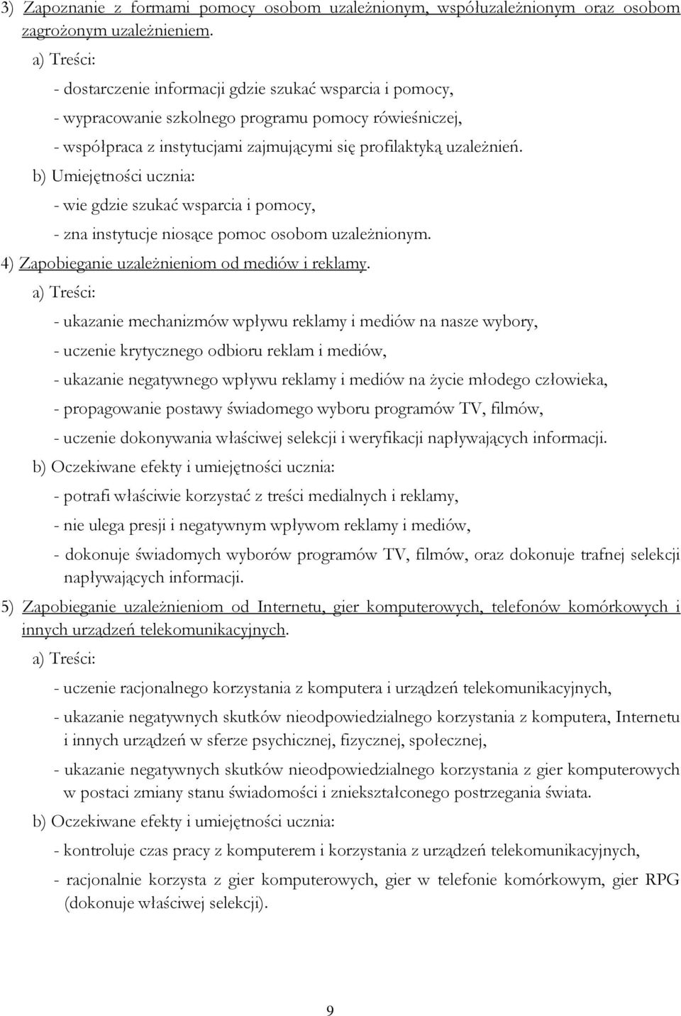 b) Umiejętności ucznia: - wie gdzie szukać wsparcia i pomocy, - zna instytucje niosące pomoc osobom uzależnionym. 4) Zapobieganie uzależnieniom od mediów i reklamy.