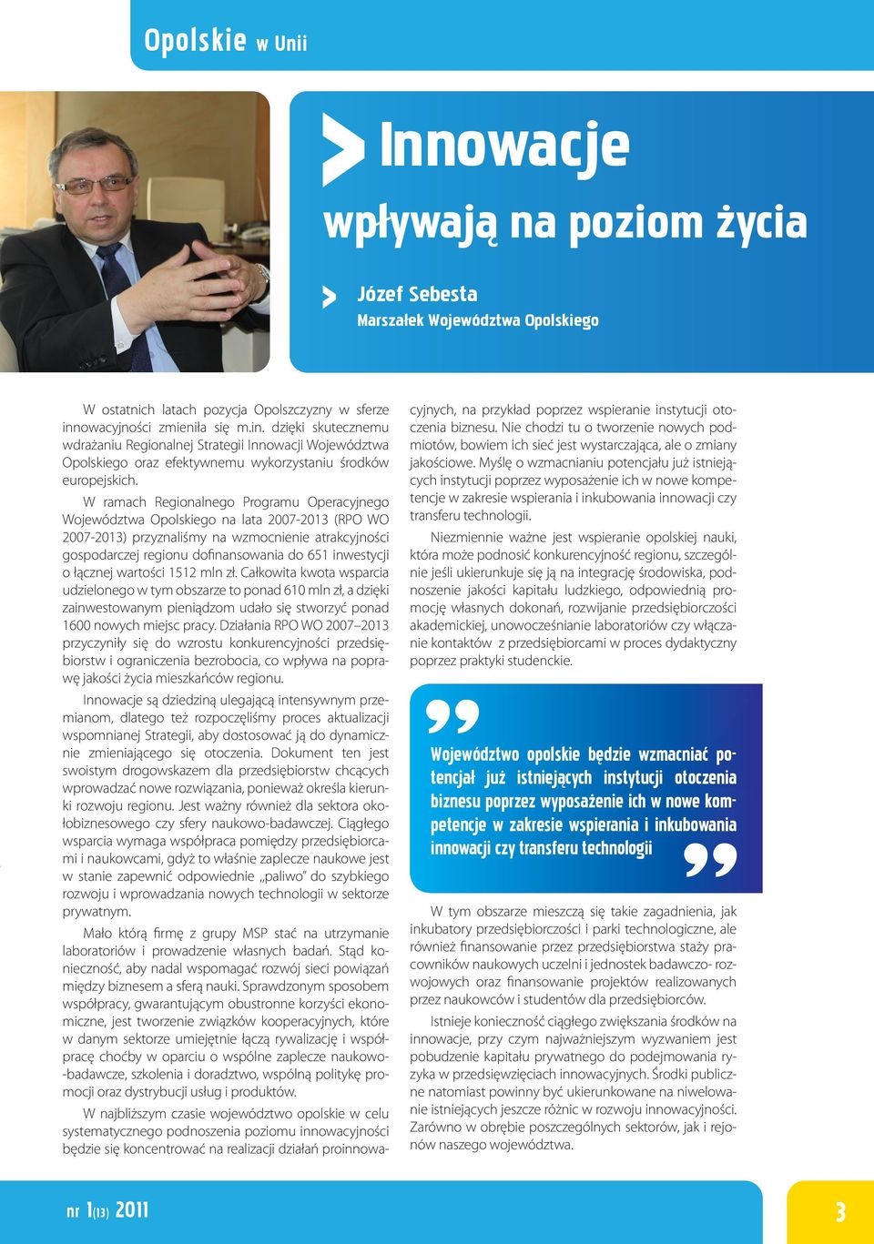 W ramach Regionalnego Programu Operacyjnego Województwa Opolskiego na lata 20072013 (RPO WO 20072013) przyznaliśmy na wzmocnienie atrakcyjności gospodarczej regionu dofinansowania do 651 inwestycji o