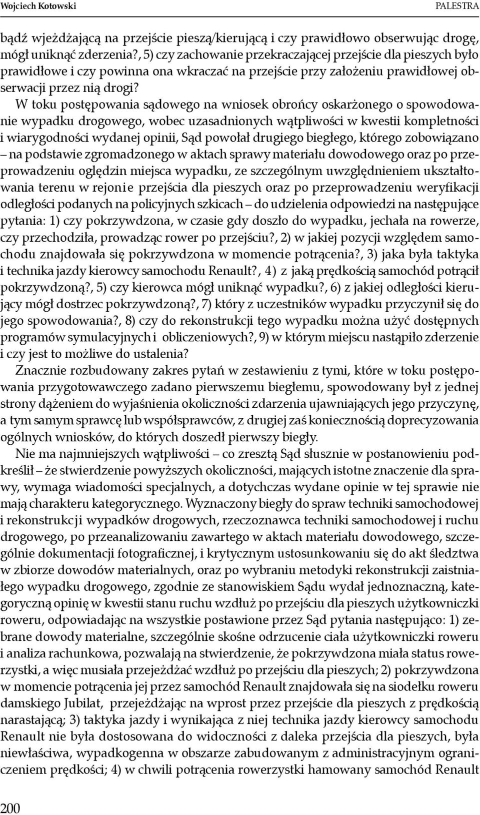 W toku postępowania sądowego na wniosek obrońcy oskarżonego o spowodowanie wypadku drogowego, wobec uzasadnionych wątpliwości w kwestii kompletności i wiarygodności wydanej opinii, Sąd powołał