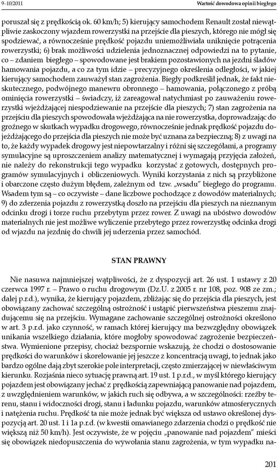 uniknięcie potrącenia rowerzystki; 6) brak możliwości udzielenia jednoznacznej odpowiedzi na to pytanie, co zdaniem biegłego spowodowane jest brakiem pozostawionych na jezdni śladów hamowania