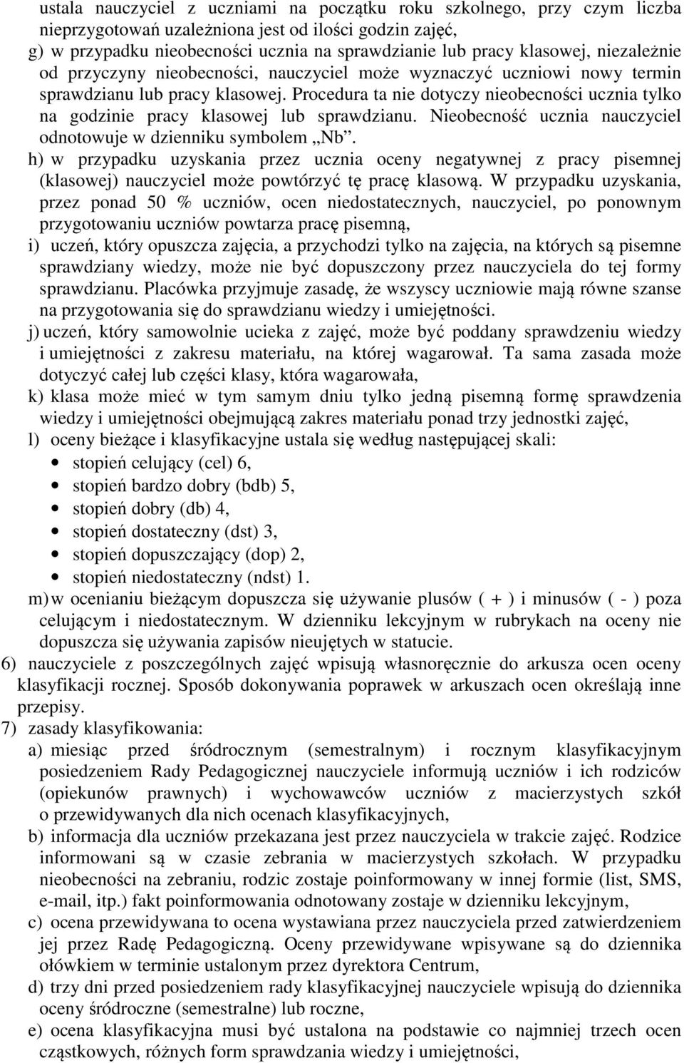 Procedura ta nie dotyczy nieobecności ucznia tylko na godzinie pracy klasowej lub sprawdzianu. Nieobecność ucznia nauczyciel odnotowuje w dzienniku symbolem Nb.