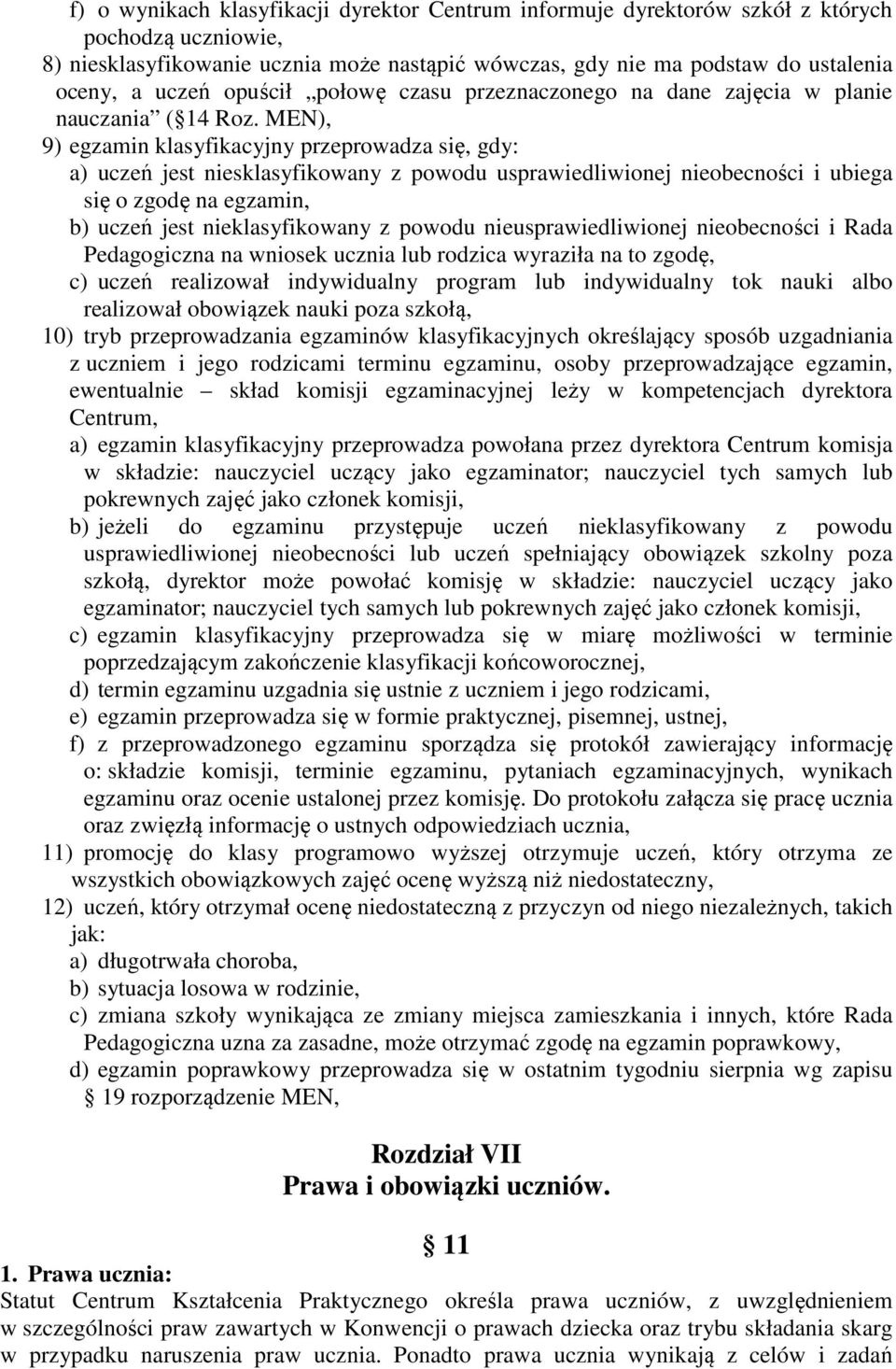 MEN), 9) egzamin klasyfikacyjny przeprowadza się, gdy: a) uczeń jest niesklasyfikowany z powodu usprawiedliwionej nieobecności i ubiega się o zgodę na egzamin, b) uczeń jest nieklasyfikowany z powodu