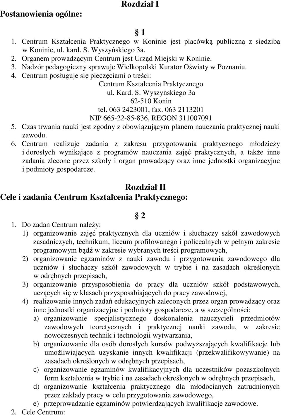 Centrum posługuje się pieczęciami o treści: Centrum Kształcenia Praktycznego ul. Kard. S. Wyszyńskiego 3a 62-510 Konin tel. 063 2423001, fax. 063 2113201 NIP 665-22-85-836, REGON 311007091 5.