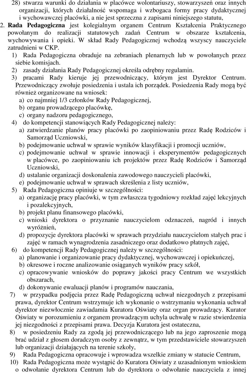 Rada Pedagogiczna jest kolegialnym organem Centrum Kształcenia Praktycznego powołanym do realizacji statutowych zadań Centrum w obszarze kształcenia, wychowywania i opieki.