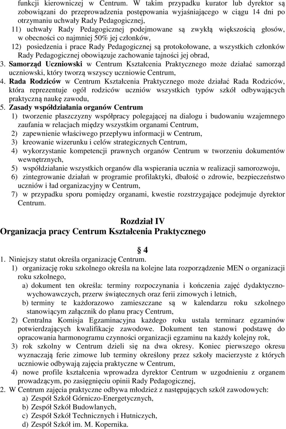 podejmowane są zwykłą większością głosów, w obecności co najmniej 50% jej członków, 12) posiedzenia i prace Rady Pedagogicznej są protokołowane, a wszystkich członków Rady Pedagogicznej obowiązuje