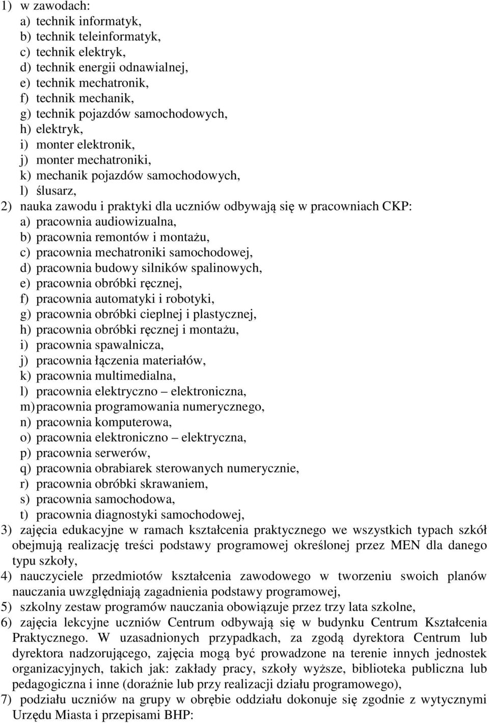 audiowizualna, b) pracownia remontów i montażu, c) pracownia mechatroniki samochodowej, d) pracownia budowy silników spalinowych, e) pracownia obróbki ręcznej, f) pracownia automatyki i robotyki, g)