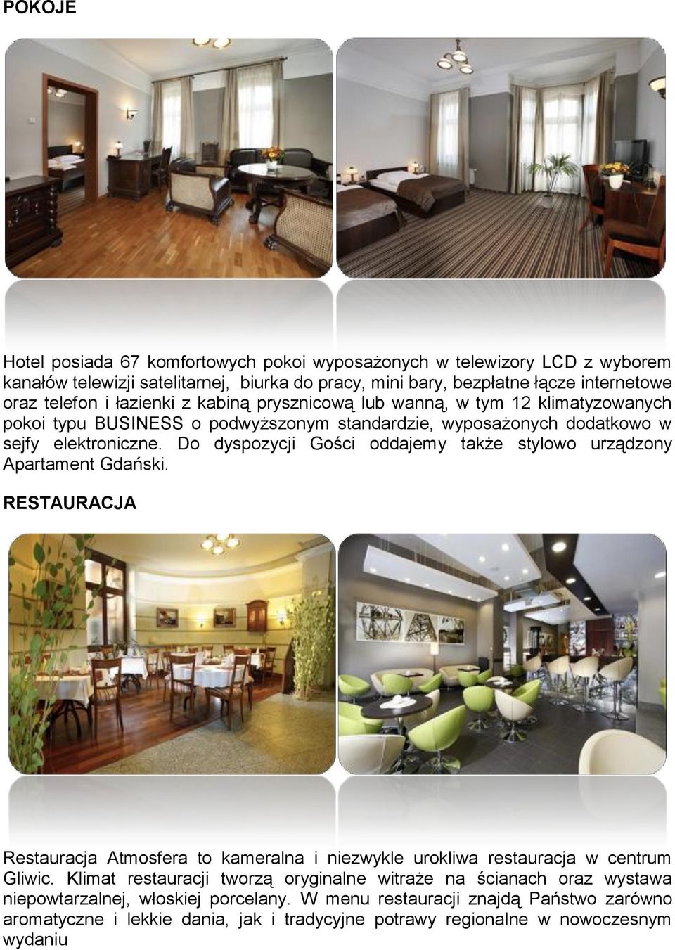 Do dyspozycji Gości oddajemy także stylowo urządzony Apartament Gdański. RESTAURACJA Restauracja Atmosfera to kameralna i niezwykle urokliwa restauracja w centrum Gliwic.