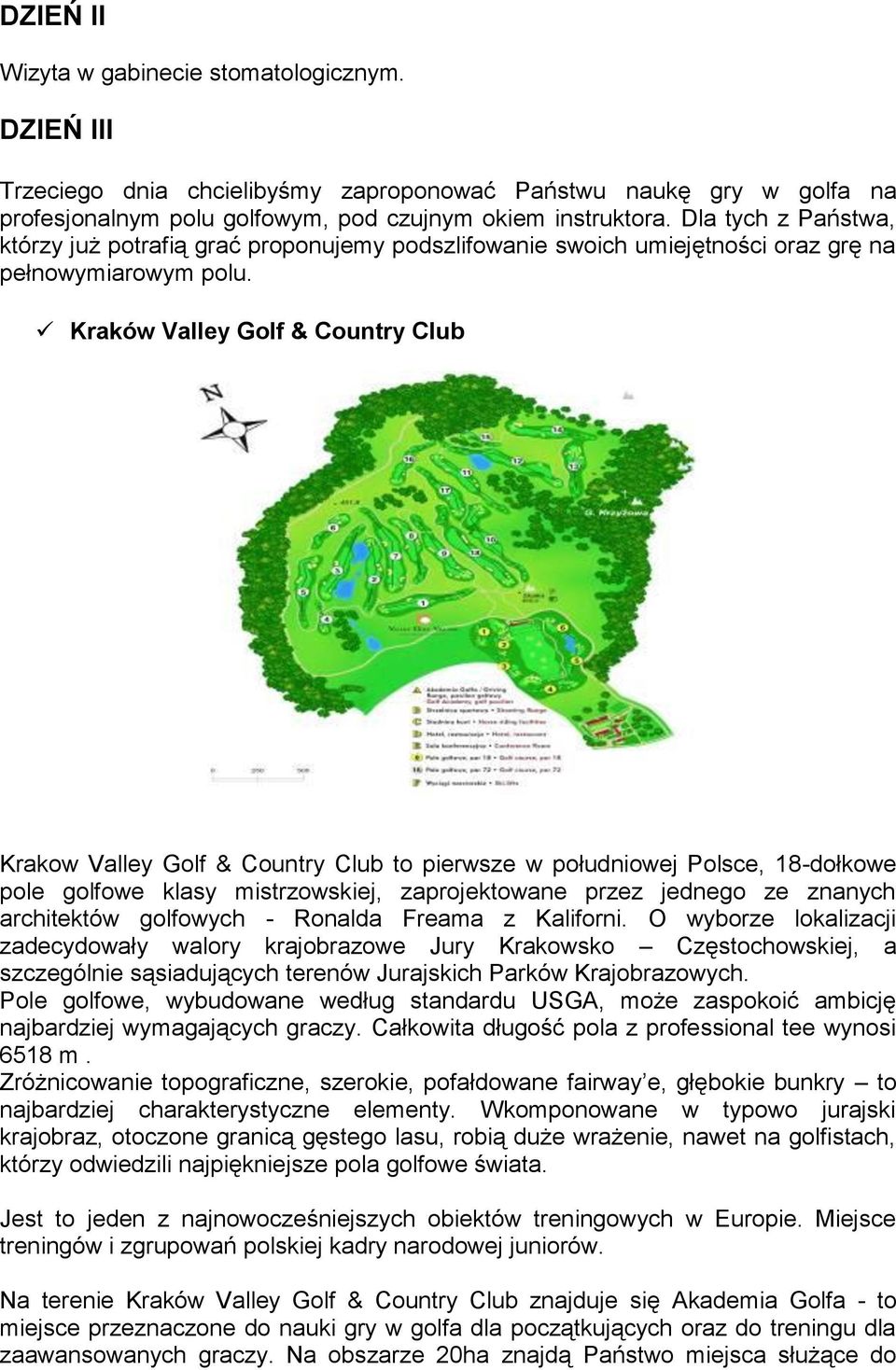 Kraków Valley Golf & Country Club Krakow Valley Golf & Country Club to pierwsze w południowej Polsce, 18-dołkowe pole golfowe klasy mistrzowskiej, zaprojektowane przez jednego ze znanych architektów