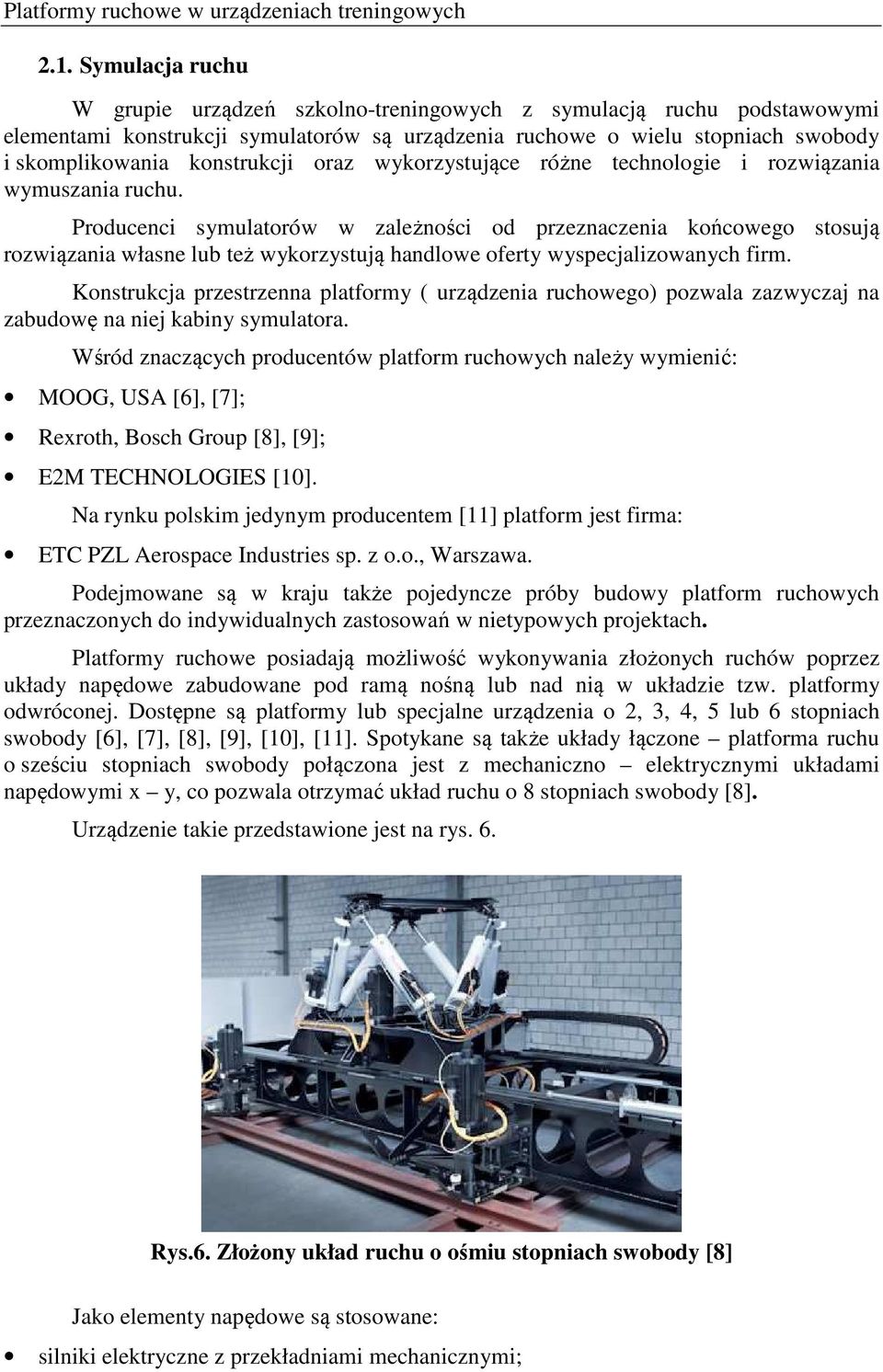 różne technlgie i rzwiązania wymuszania ruchu. Prducenci symulatrów w zależnści d przeznaczenia kńcweg stsują rzwiązania własne lub też wykrzystują handlwe ferty wyspecjalizwanych firm.