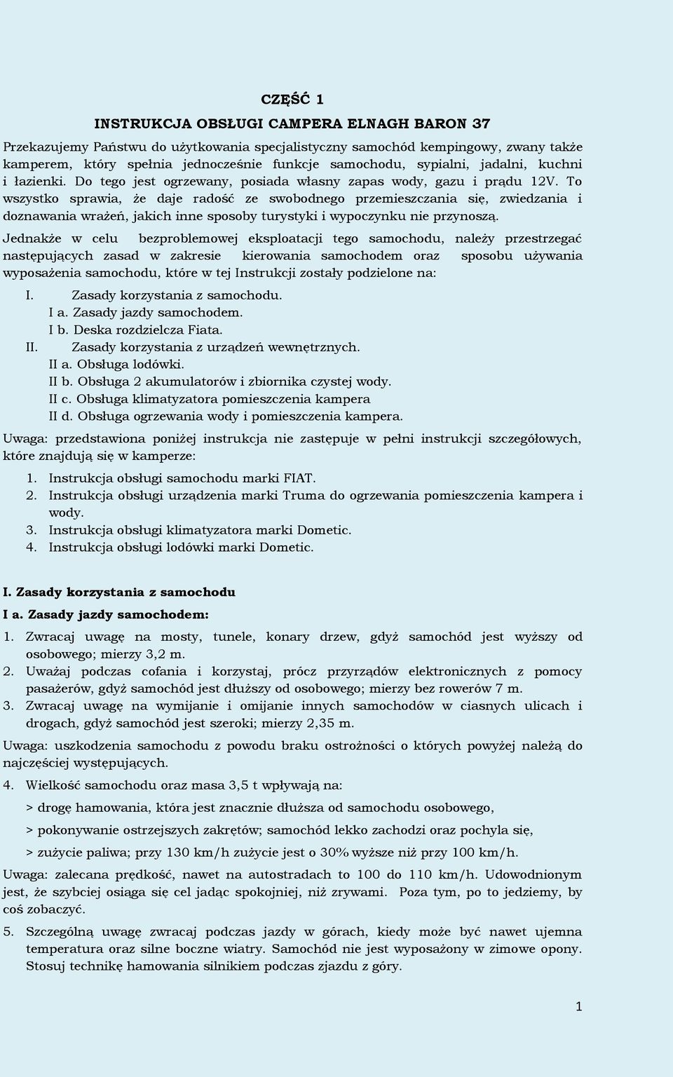 To wszystko sprawia, że daje radość ze swobodnego przemieszczania się, zwiedzania i doznawania wrażeń, jakich inne sposoby turystyki i wypoczynku nie przynoszą.