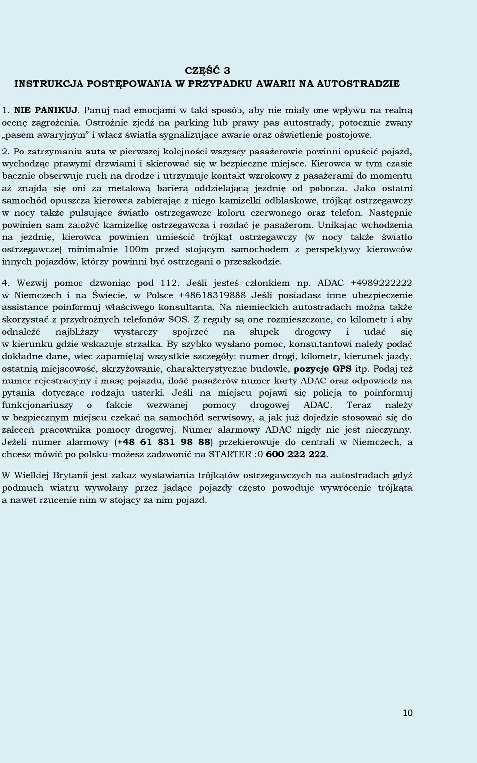 Po zatrzymaniu auta w pierwszej kolejności wszyscy pasażerowie powinni opuścić pojazd, wychodząc prawymi drzwiami i skierować się w bezpieczne miejsce.