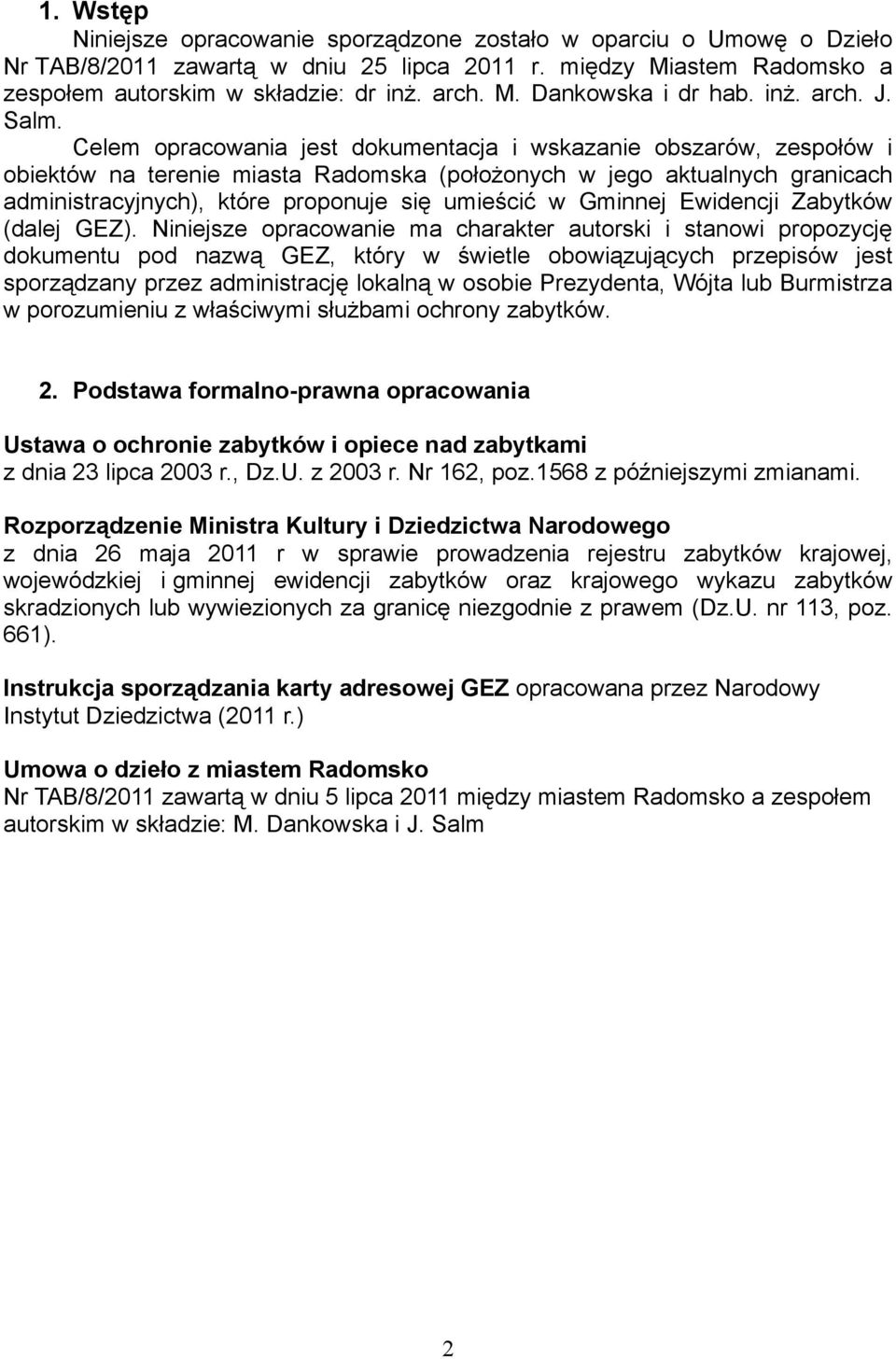 Celem opracowania jest dokumentacja i wskazanie obszarów, zespołów i obiektów na terenie miasta Radomska (położonych w jego aktualnych granicach administracyjnych), które proponuje się umieścić w