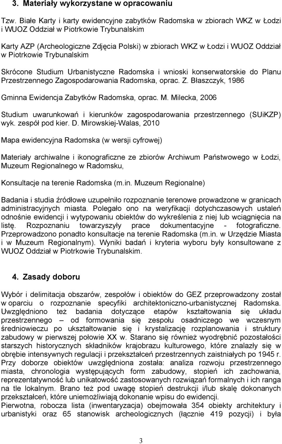 Piotrkowie Trybunalskim Skrócone Studium Urbanistyczne Radomska i wnioski konserwatorskie do Planu Przestrzennego Zagospodarowania Radomska, oprac. Z. Błaszczyk, 1986 Gminna Ewidencja Zabytków Radomska, oprac.