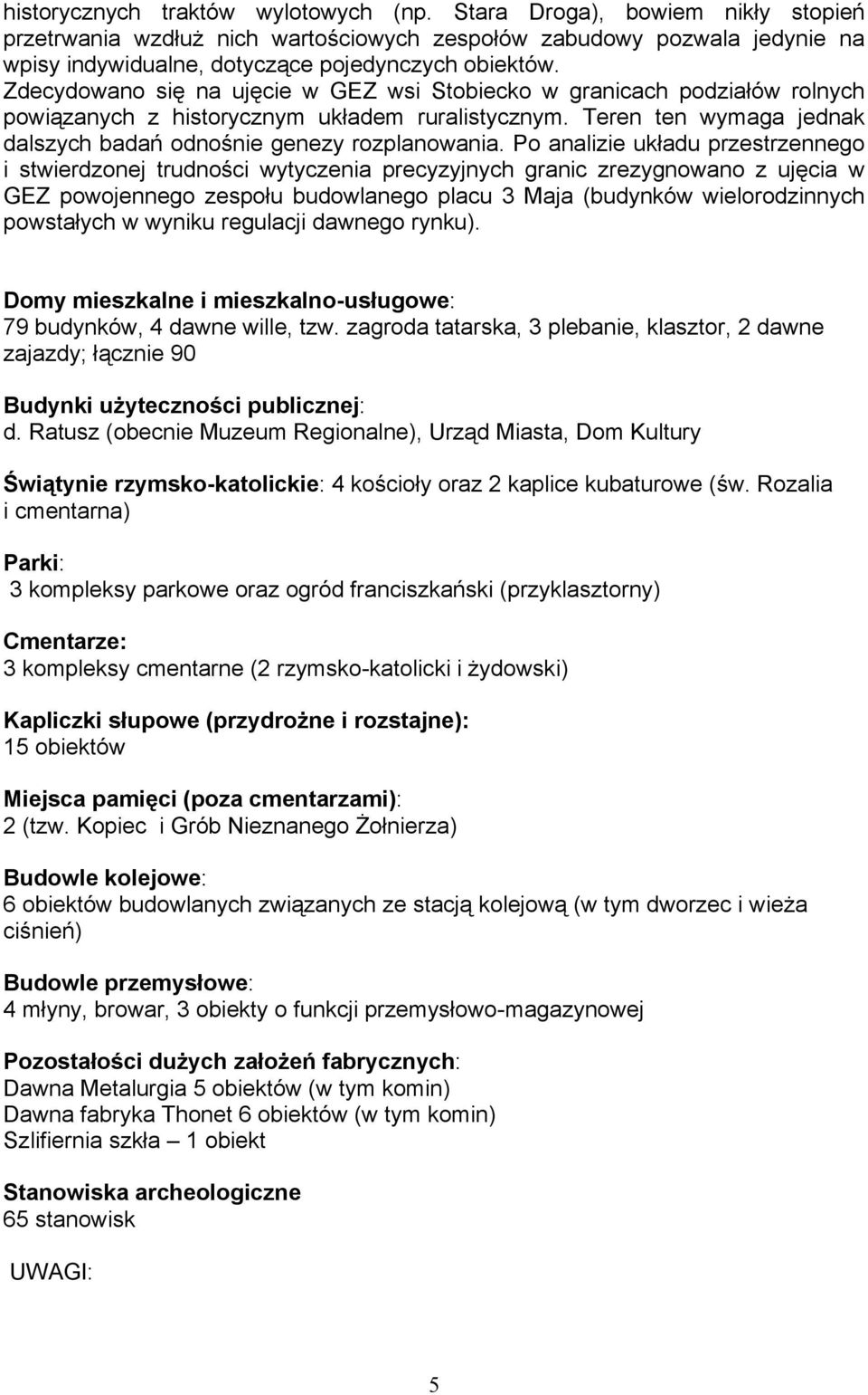 Po analizie układu przestrzennego i stwierdzonej trudności wytyczenia precyzyjnych granic zrezygnowano z ujęcia w GEZ powojennego zespołu budowlanego placu 3 Maja (budynków wielorodzinnych powstałych