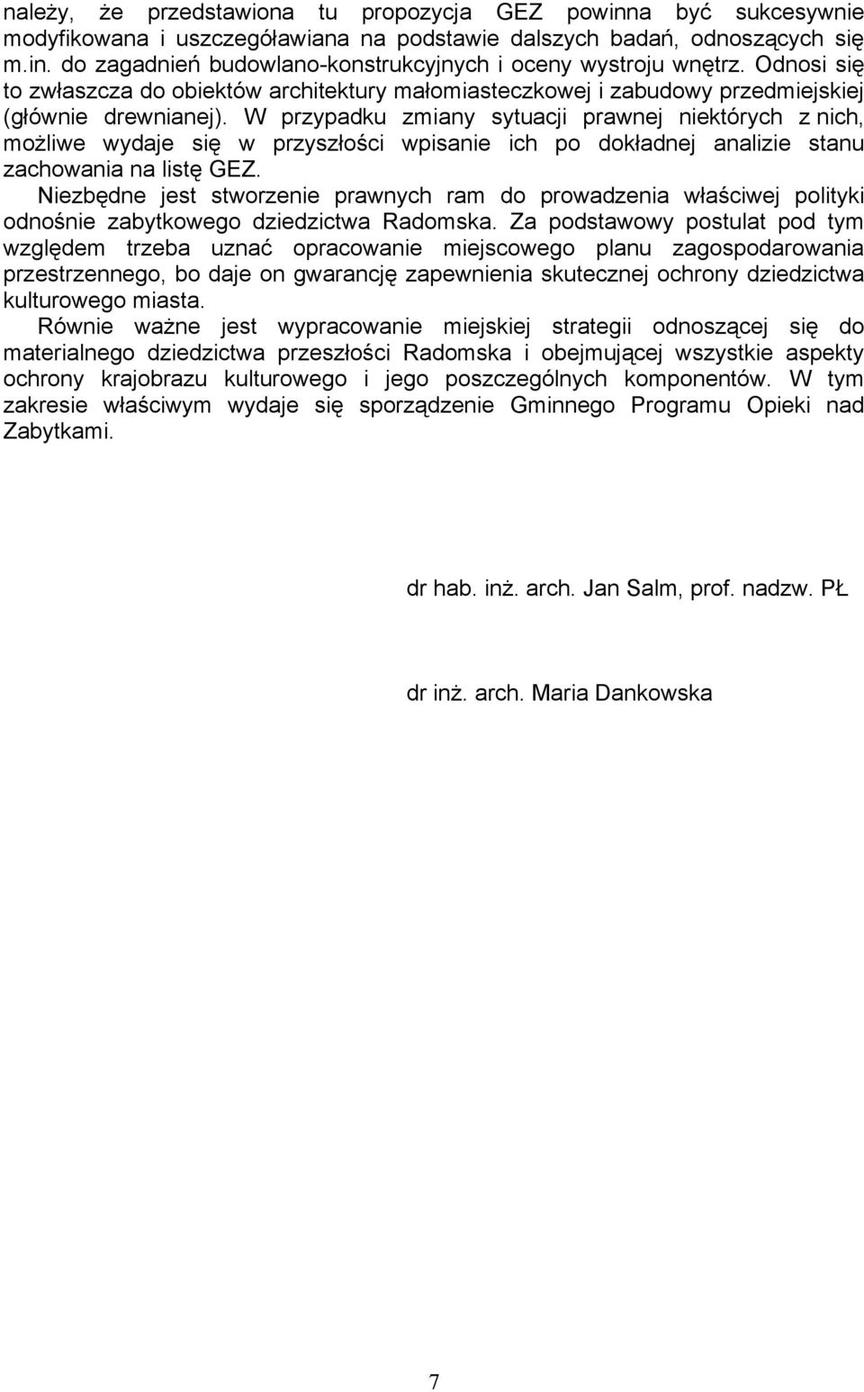 W przypadku zmiany sytuacji prawnej niektórych z nich, możliwe wydaje się w przyszłości wpisanie ich po dokładnej analizie stanu zachowania na listę GEZ.