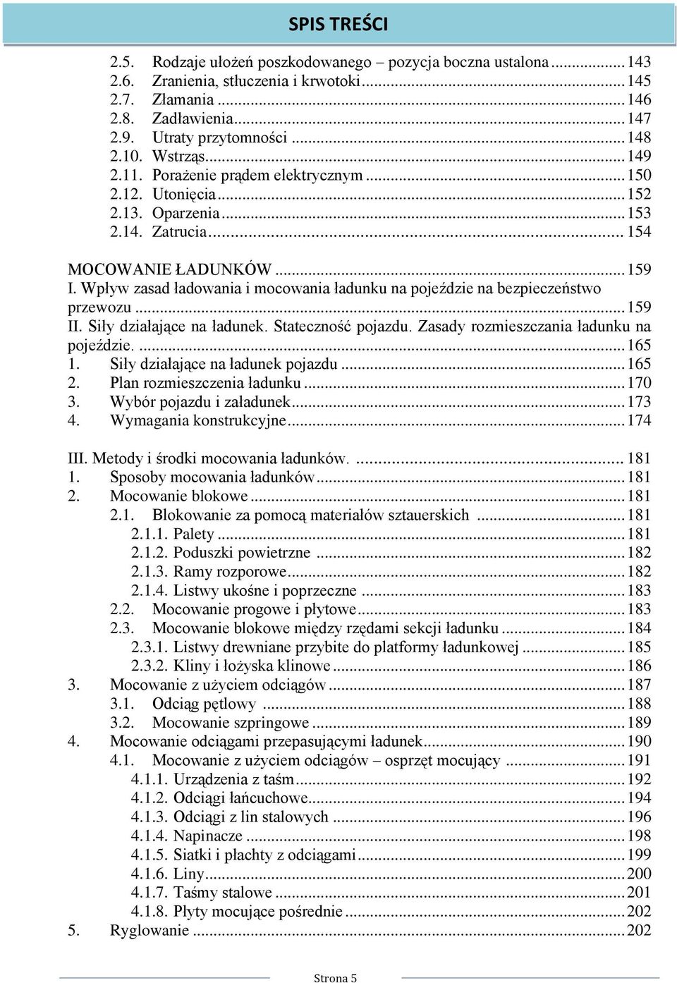 Wpływ zasad ładowania i mocowania ładunku na pojeździe na bezpieczeństwo przewozu... 159 II. Siły działające na ładunek. Stateczność pojazdu. Zasady rozmieszczania ładunku na pojeździe.... 165 1.