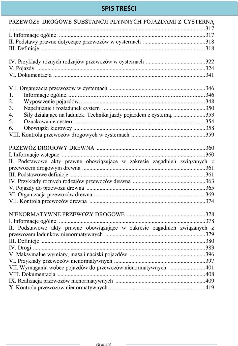 ... 348 3. Napełnianie i rozładunek cystern.... 350 4. Siły działające na ładunek. Technika jazdy pojazdem z cysterną.... 353 5. Oznakowanie cystern.... 354 6. Obowiązki kierowcy... 358 VIII.