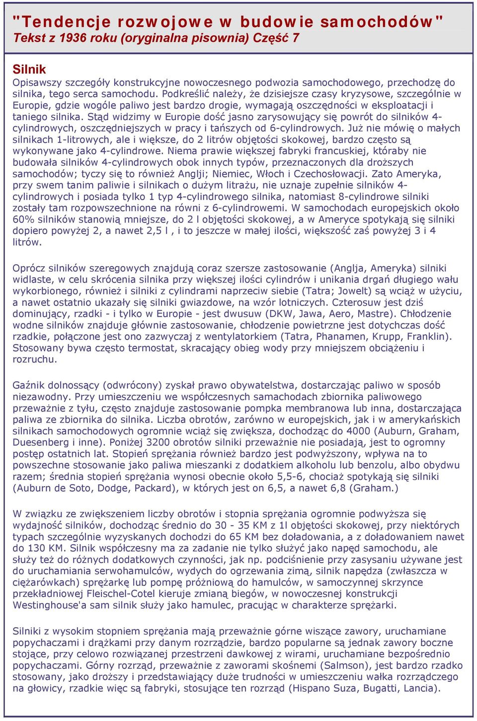 Stąd widzimy w Europie dość jasno zarysowujący się powrót do silników 4- cylindrowych, oszczędniejszych w pracy i tańszych od 6-cylindrowych.