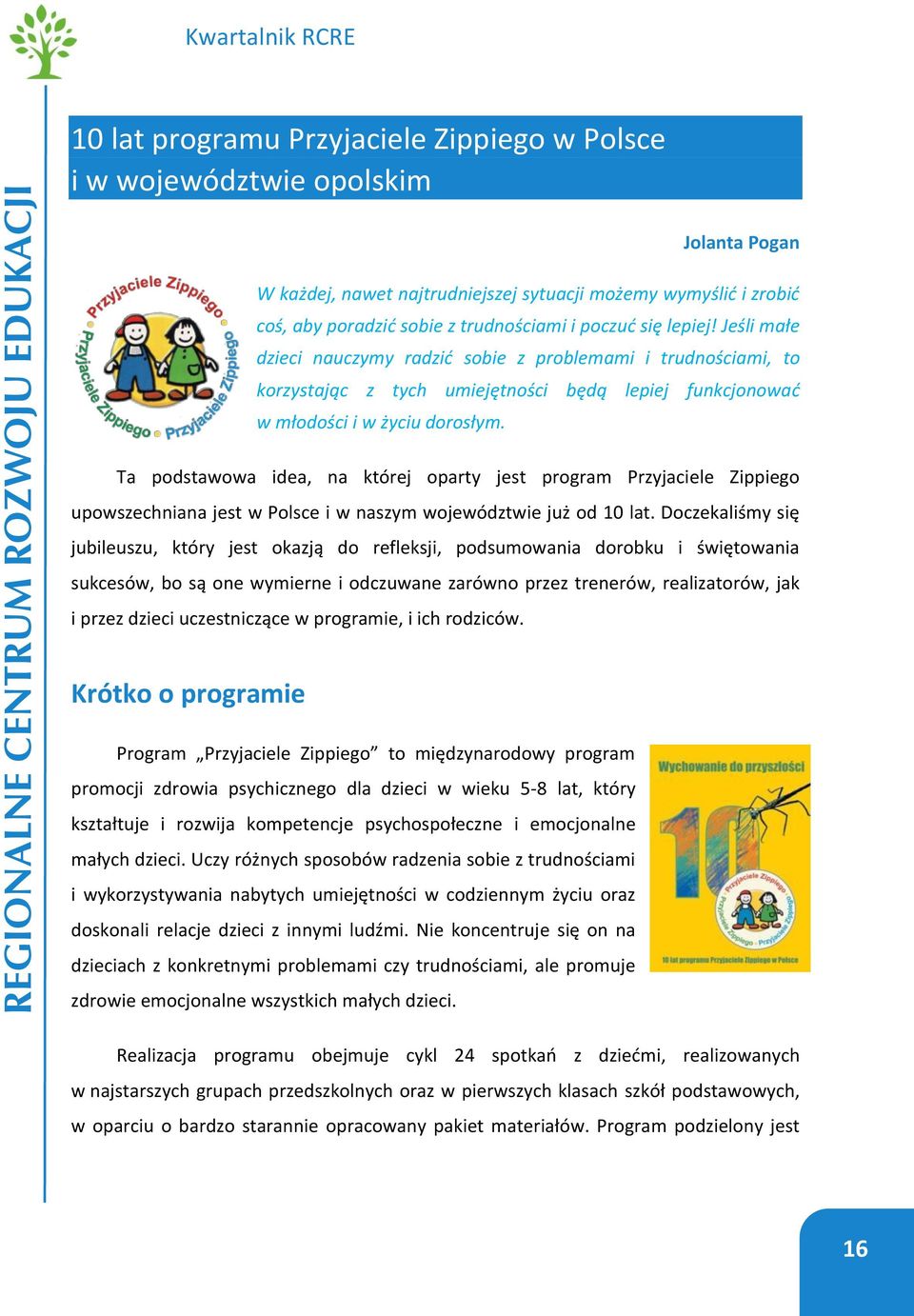 Ta podstawowa idea, na której oparty jest program Przyjaciele Zippiego upowszechniana jest w Polsce i w naszym województwie już od 10 lat.