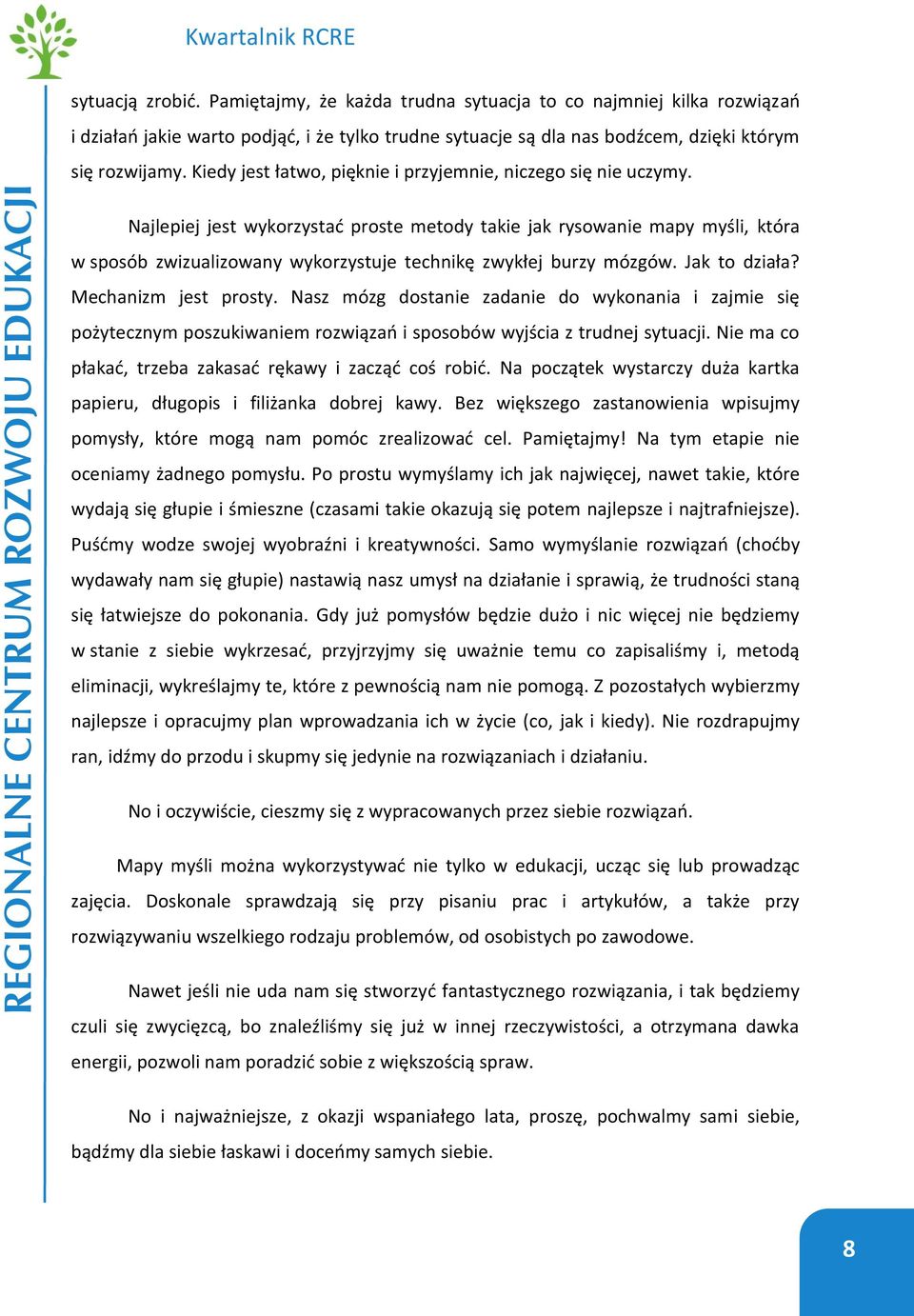 Najlepiej jest wykorzystać proste metody takie jak rysowanie mapy myśli, która w sposób zwizualizowany wykorzystuje technikę zwykłej burzy mózgów. Jak to działa? Mechanizm jest prosty.