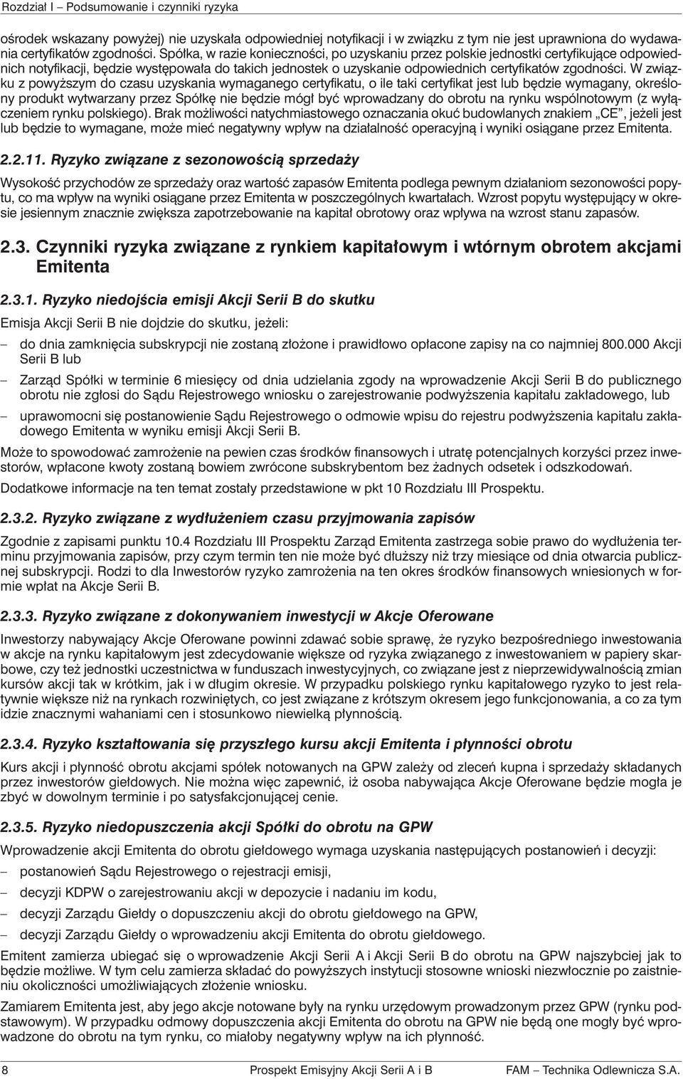 W związku z powyższym do czasu uzyskania wymaganego certyfikatu, o ile taki certyfikat jest lub będzie wymagany, określony produkt wytwarzany przez Spółkę nie będzie mógł być wprowadzany do obrotu na