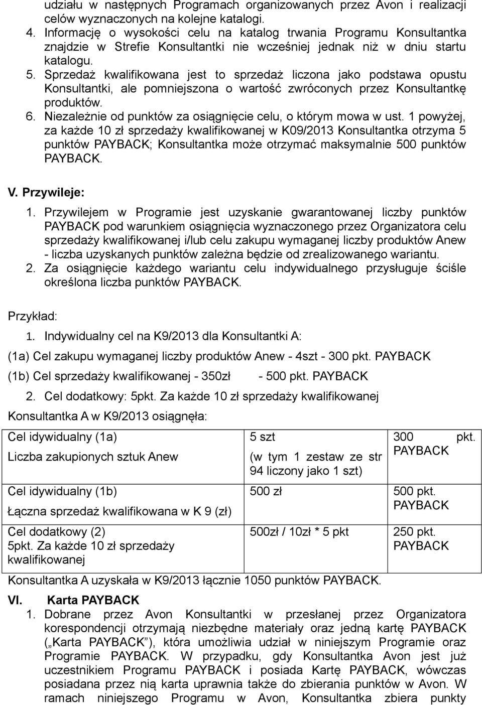 Sprzedaż kwalifikowana jest to sprzedaż liczona jako podstawa opustu Konsultantki, ale pomniejszona o wartość zwróconych przez Konsultantkę produktów. 6.