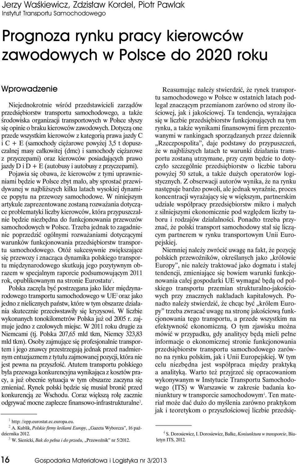 Dotyczą one przede wszystkim kierowców z kategorią prawa jazdy C i C + E (samochody ciężarowe powyżej 3,5 t dopuszczalnej masy całkowitej (dmc) i samochody ciężarowe z przyczepami) oraz kierowców