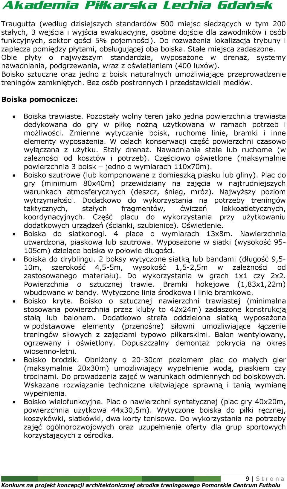 Obie płyty o najwyższym standardzie, wyposażone w drenaż, systemy nawadniania, podgrzewania, wraz z oświetleniem (400 luxów).