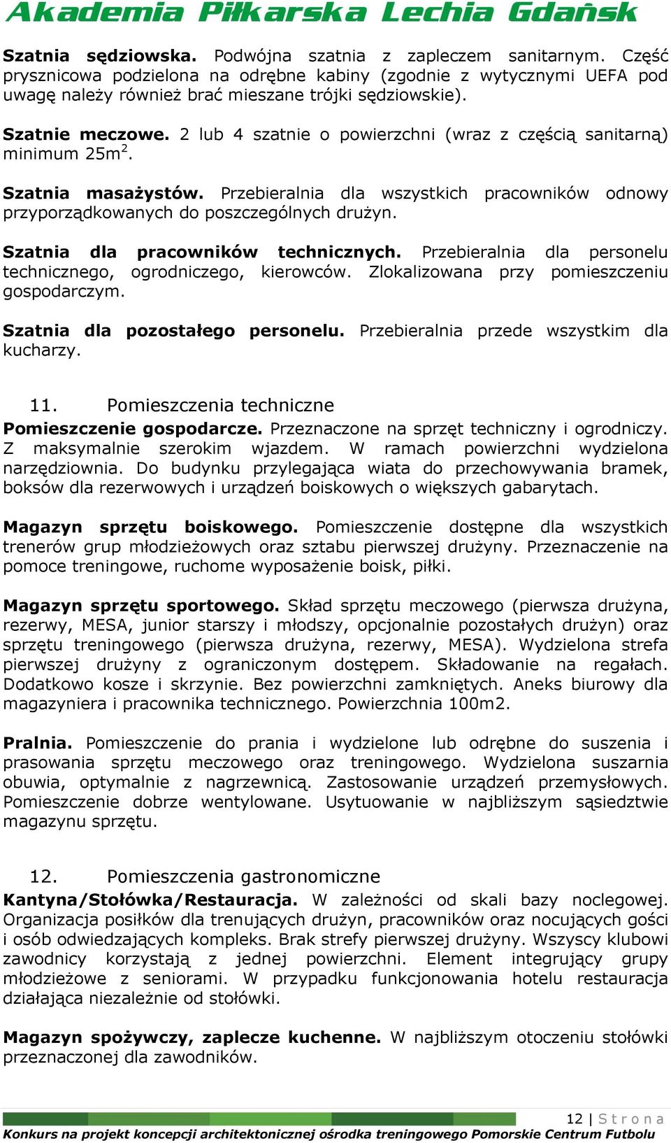 Przebieralnia dla wszystkich pracowników odnowy przyporządkowanych do poszczególnych drużyn. Szatnia dla pracowników technicznych. Przebieralnia dla personelu technicznego, ogrodniczego, kierowców.