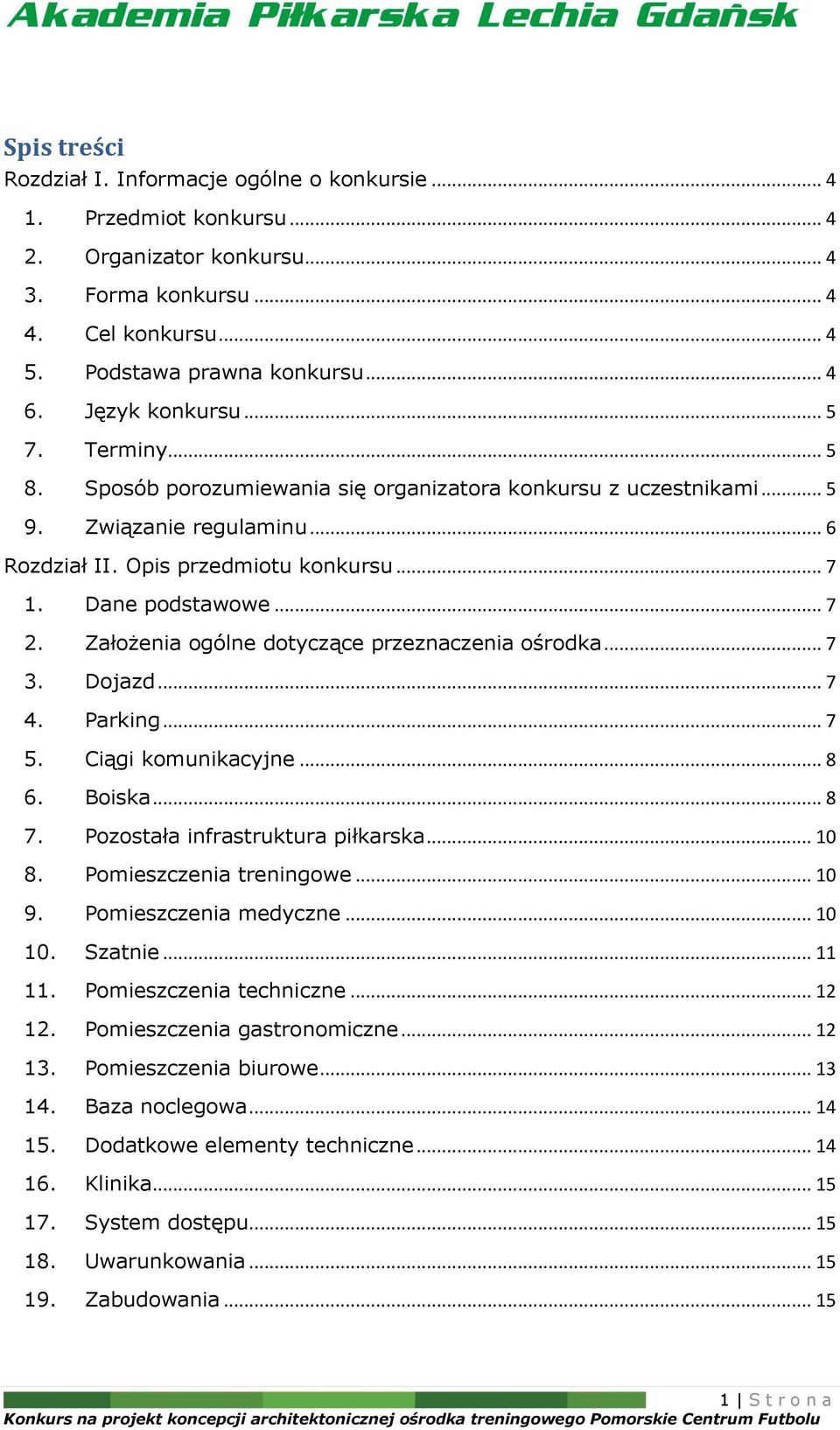 .. 7 2. Założenia ogólne dotyczące przeznaczenia ośrodka... 7 3. Dojazd... 7 4. Parking... 7 5. Ciągi komunikacyjne... 8 6. Boiska... 8 7. Pozostała infrastruktura piłkarska... 10 8.