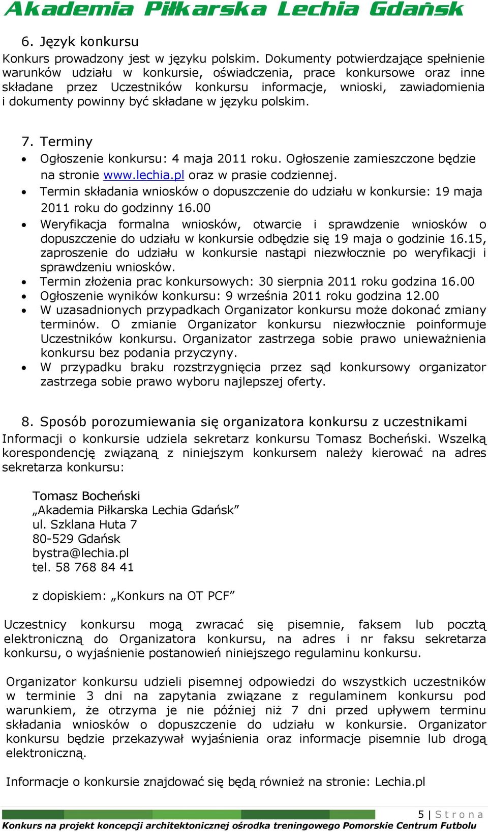 być składane w języku polskim. 7. Terminy Ogłoszenie konkursu: 4 maja 2011 roku. Ogłoszenie zamieszczone będzie na stronie www.lechia.pl oraz w prasie codziennej.