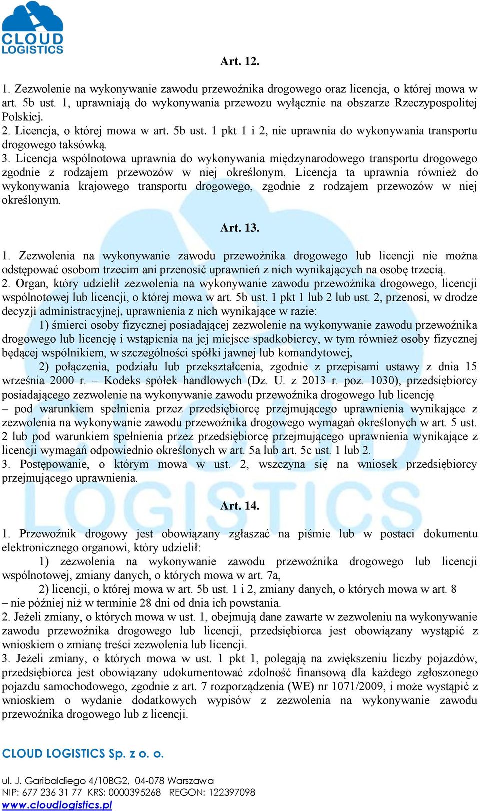 Licencja wspólnotowa uprawnia do wykonywania międzynarodowego transportu drogowego zgodnie z rodzajem przewozów w niej określonym.