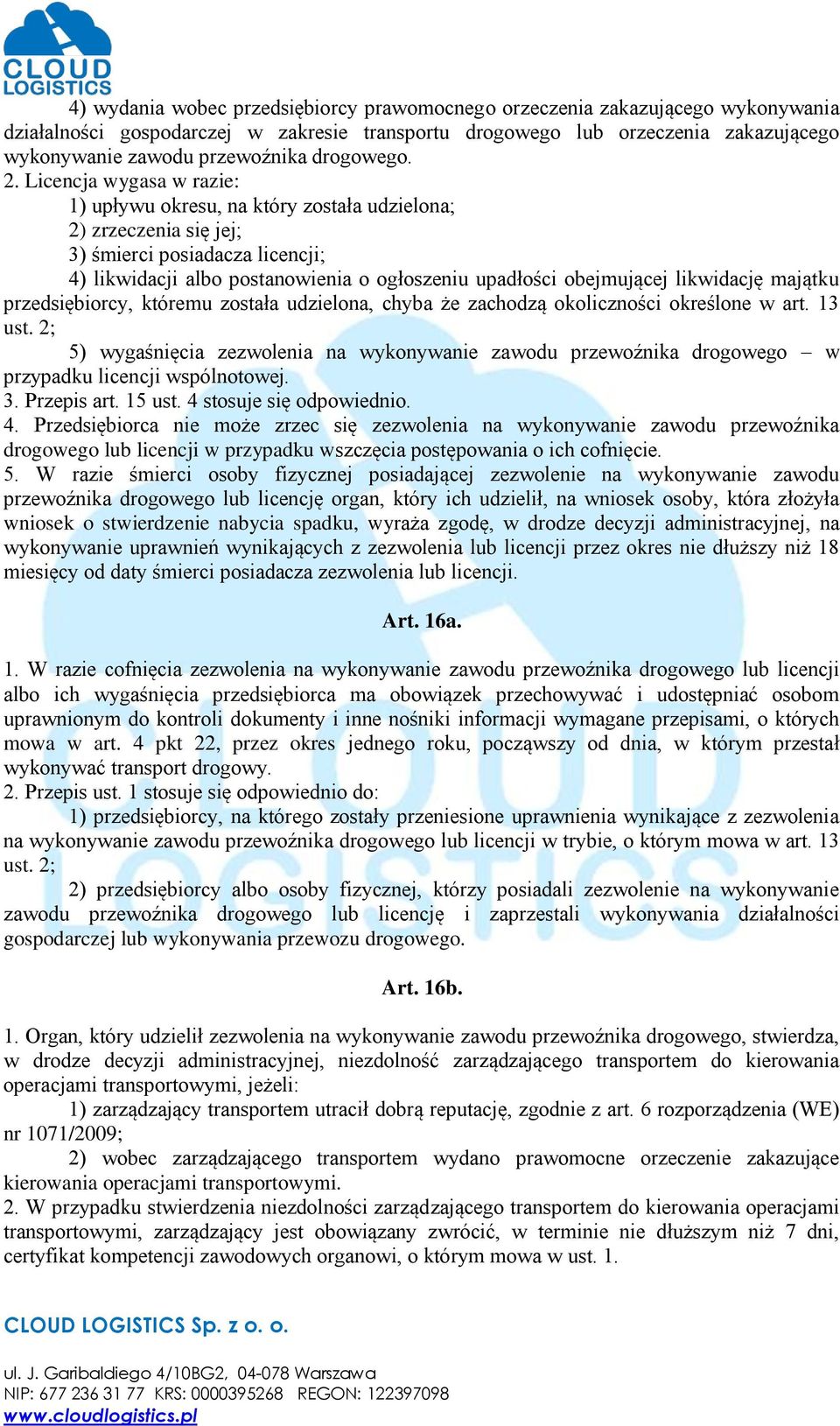 Licencja wygasa w razie: 1) upływu okresu, na który została udzielona; 2) zrzeczenia się jej; 3) śmierci posiadacza licencji; 4) likwidacji albo postanowienia o ogłoszeniu upadłości obejmującej