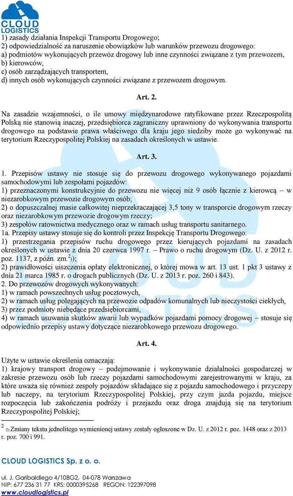 Na zasadzie wzajemności, o ile umowy międzynarodowe ratyfikowane przez Rzeczpospolitą Polską nie stanowią inaczej, przedsiębiorca zagraniczny uprawniony do wykonywania transportu drogowego na