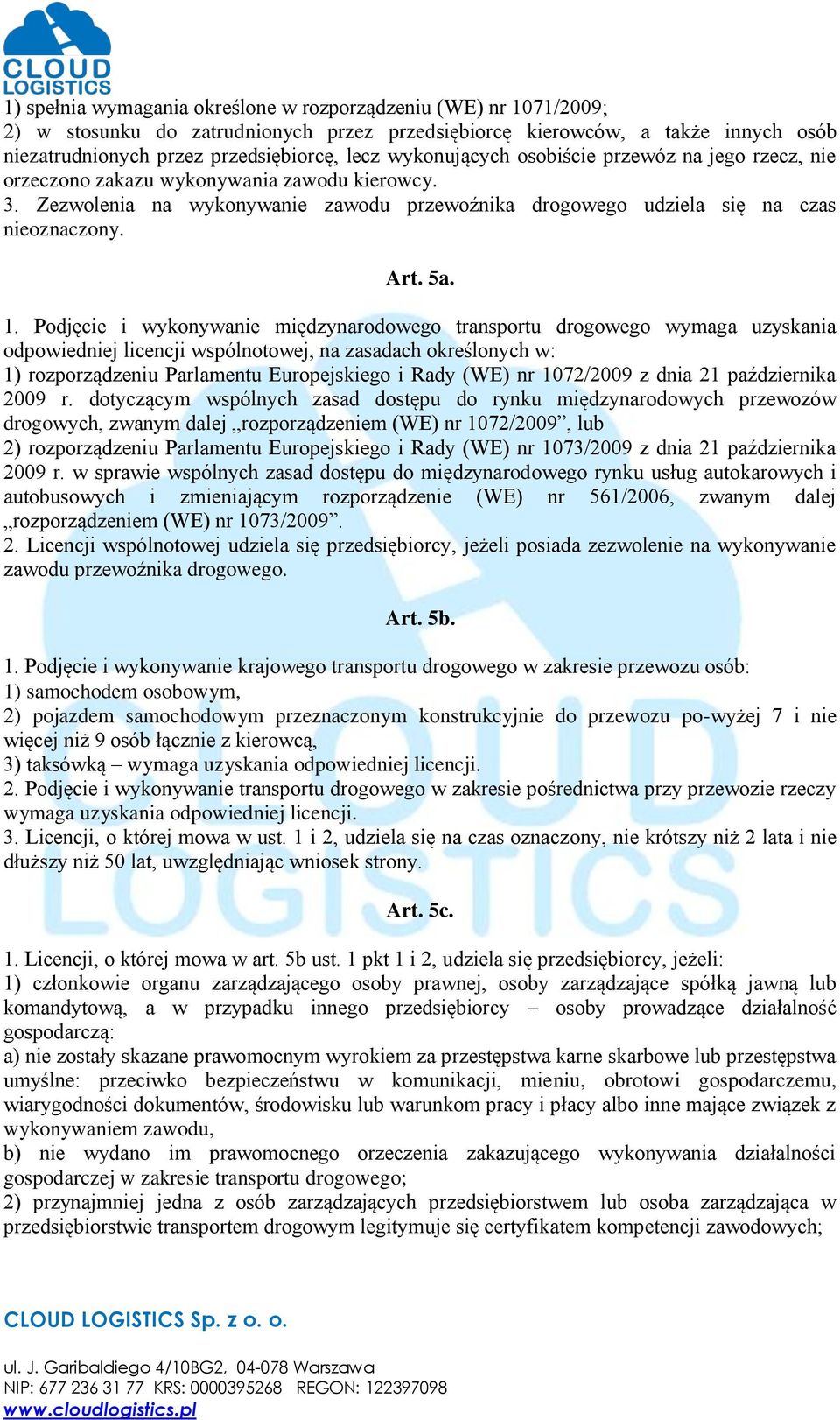 Podjęcie i wykonywanie międzynarodowego transportu drogowego wymaga uzyskania odpowiedniej licencji wspólnotowej, na zasadach określonych w: 1) rozporządzeniu Parlamentu Europejskiego i Rady (WE) nr