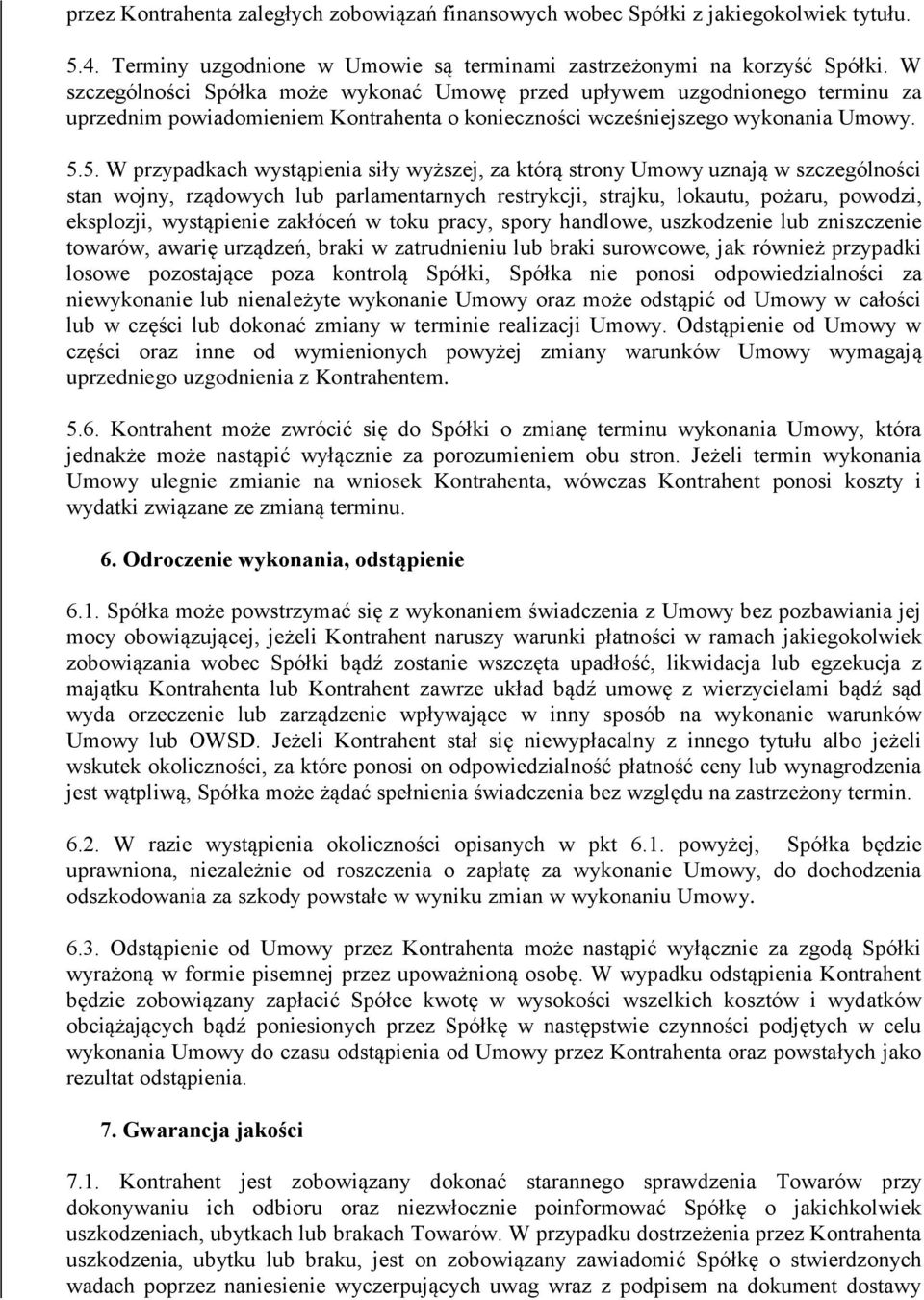 5. W przypadkach wystąpienia siły wyższej, za którą strony Umowy uznają w szczególności stan wojny, rządowych lub parlamentarnych restrykcji, strajku, lokautu, pożaru, powodzi, eksplozji, wystąpienie