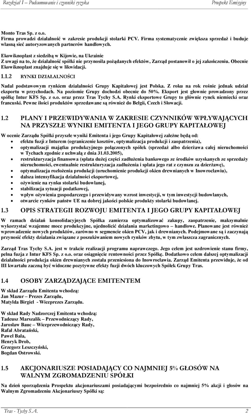 Obecnie Ekowiknoplast znajduje się w likwidacji. 1.1.2 RYNKI DZIAŁALNOŚCI Nadal podstawowym rynkiem działalności Grupy Kapitałowej jest Polska.