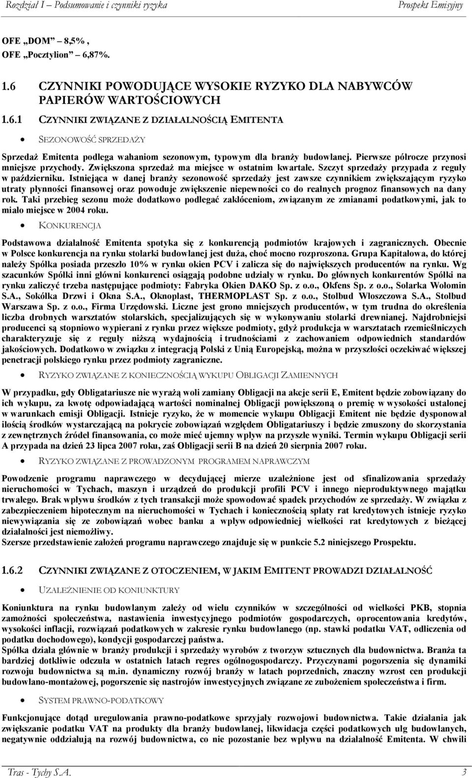 Istniejąca w danej branży sezonowość sprzedaży jest zawsze czynnikiem zwiększającym ryzyko utraty płynności finansowej oraz powoduje zwiększenie niepewności co do realnych prognoz finansowych na dany