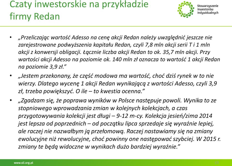 Jestem przekonany, że część modowa ma wartość, choć dziś rynek w to nie wierzy. Dlatego wycenę 1 akcji Redan wynikającą z wartości Adesso, czyli 3,9 zł, trzeba powiększyć. O ile to kwestia ocenna.