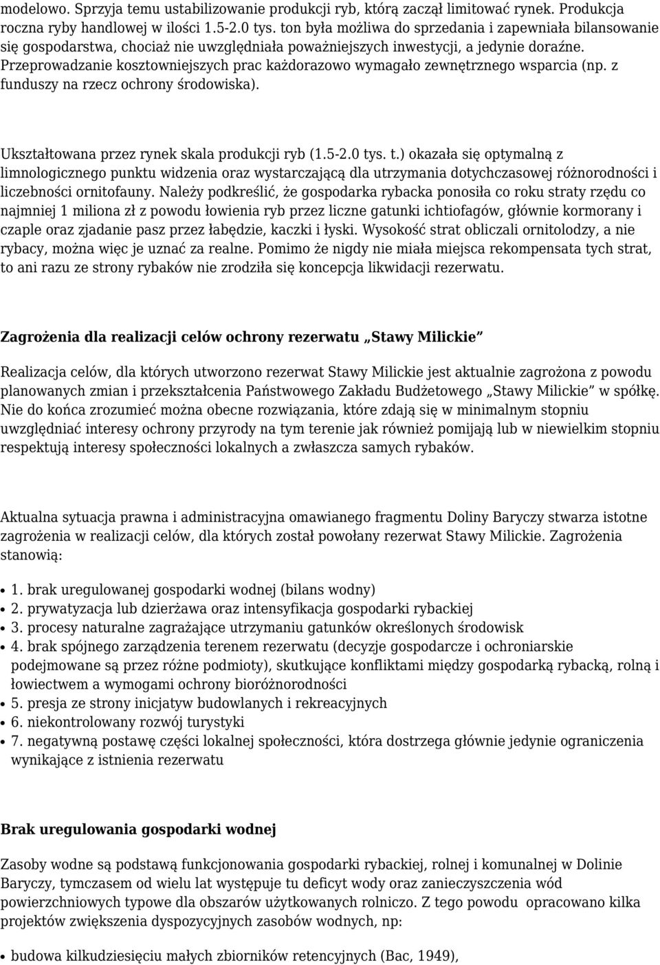 Przeprowadzanie kosztowniejszych prac każdorazowo wymagało zewnętrznego wsparcia (np. z funduszy na rzecz ochrony środowiska). Ukształtowana przez rynek skala produkcji ryb (1.5-2.0 ty