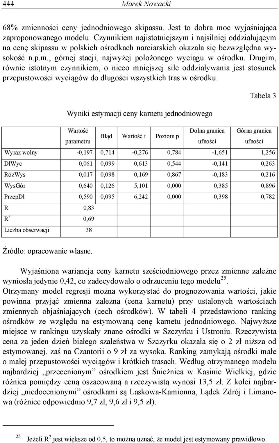 Drugim, równie istotnym czynnikiem, o nieco mniejszej sile oddziaływania jest stosunek przepustowości wyciągów do długości wszystkich tras w ośrodku.