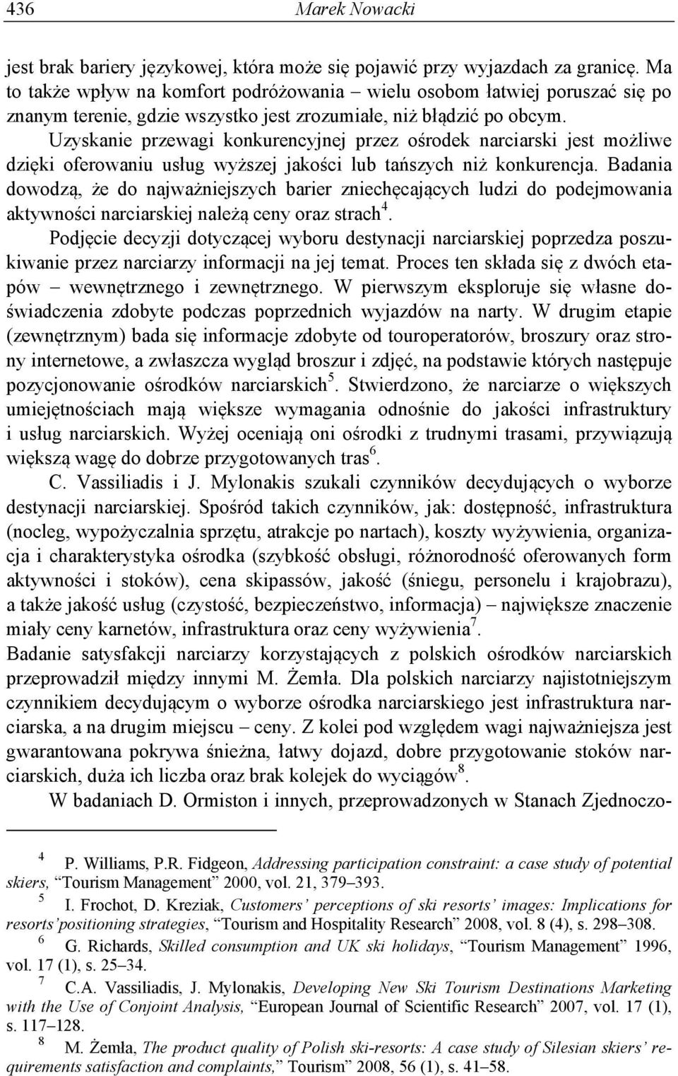 Uzyskanie przewagi konkurencyjnej przez ośrodek narciarski jest możliwe dzięki oferowaniu usług wyższej jakości lub tańszych niż konkurencja.