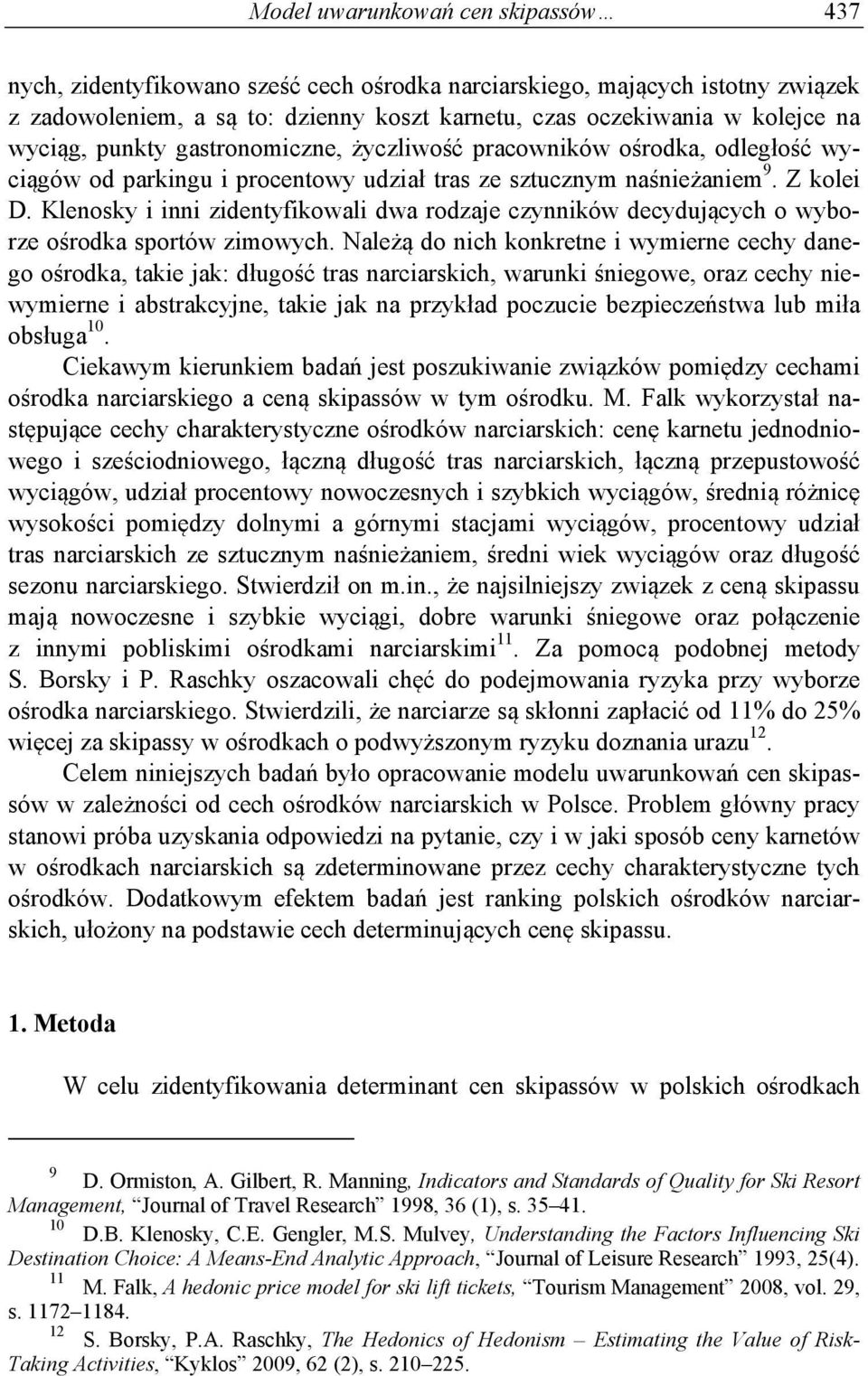 Klenosky i inni zidentyfikowali dwa rodzaje czynników decydujących o wyborze ośrodka sportów zimowych.