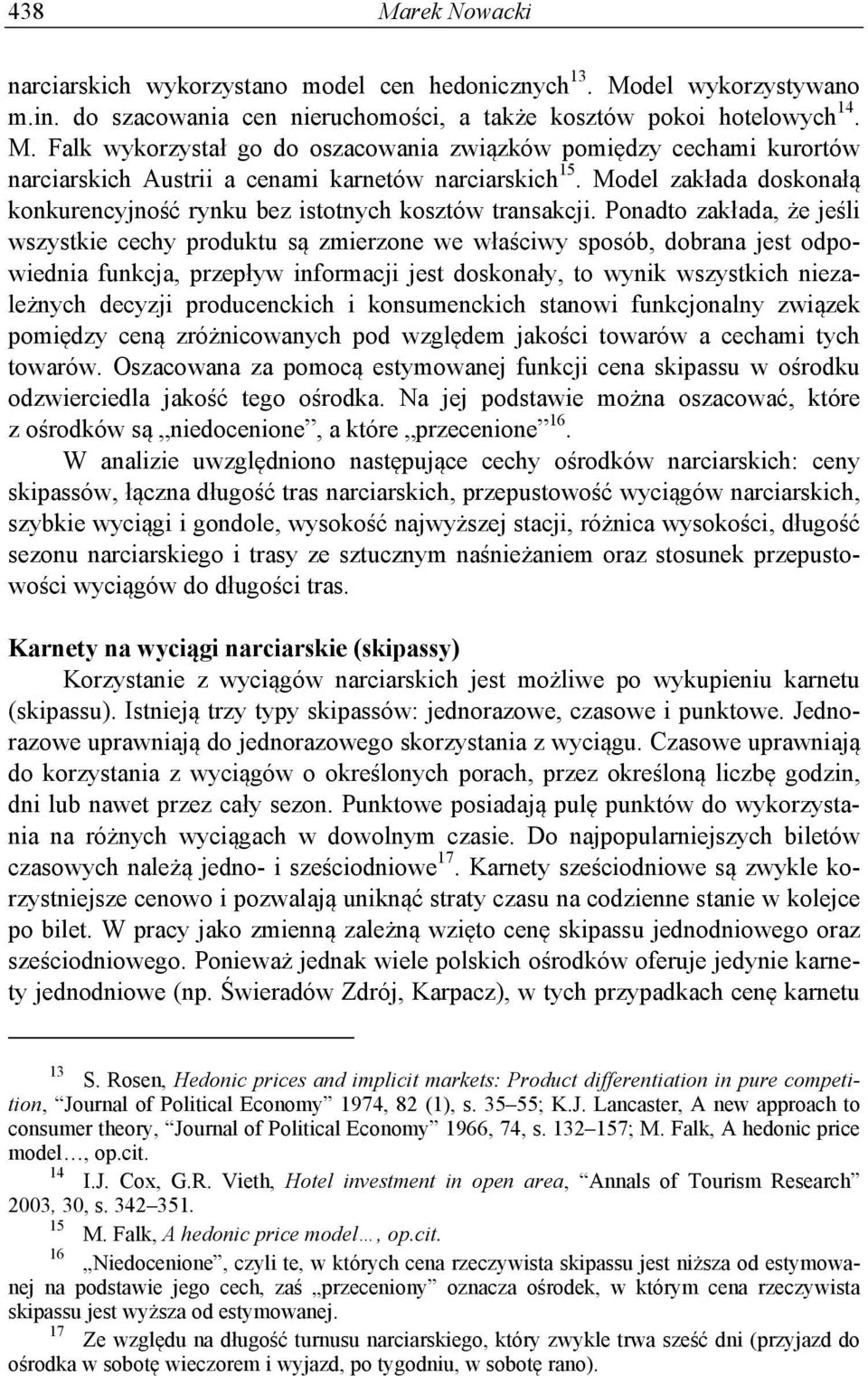 Ponadto zakłada, że jeśli wszystkie cechy produktu są zmierzone we właściwy sposób, dobrana jest odpowiednia funkcja, przepływ informacji jest doskonały, to wynik wszystkich niezależnych decyzji