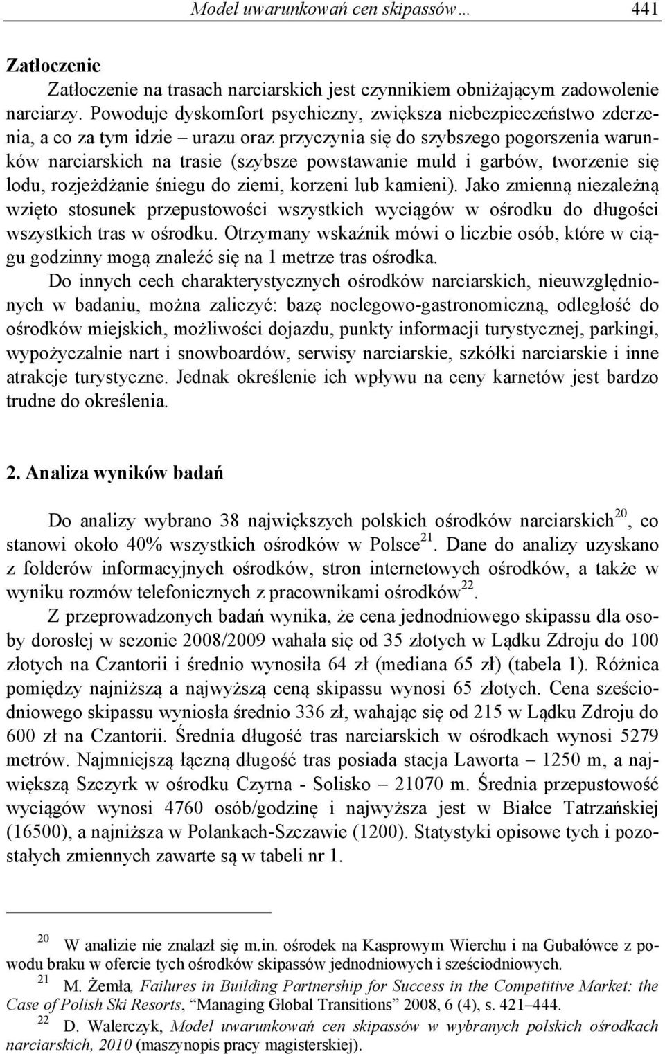 garbów, tworzenie się lodu, rozjeżdżanie śniegu do ziemi, korzeni lub kamieni).