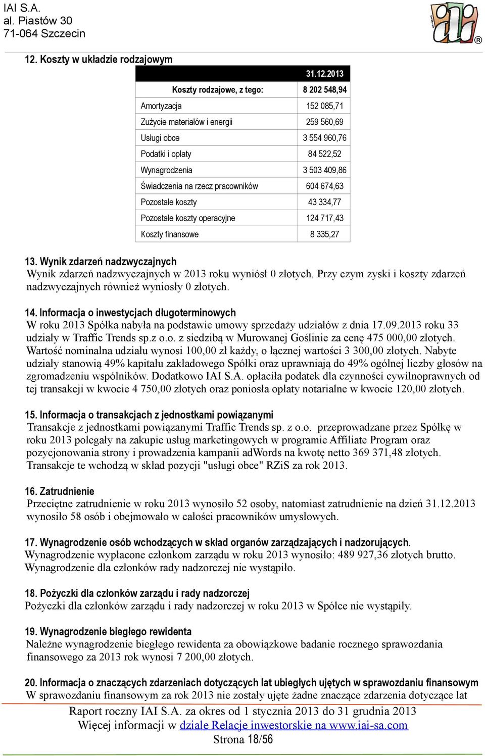 213 Koszty rodzajowe, z tego: 8 22 548,94 Amortyzacja 152 85,71 Zużycie materiałów i energii 259 56,69 Usługi obce 3 554 96,76 Podatki i opłaty 84 522,52 Wynagrodzenia 3 53 49,86 Świadczenia na rzecz