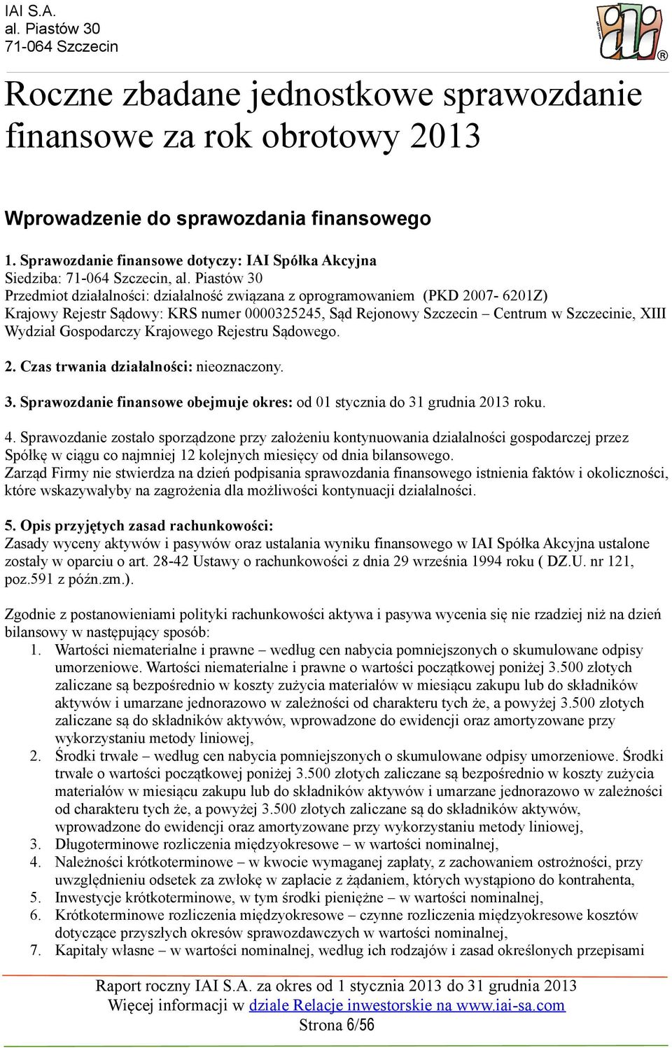 Piastów 3 Przedmiot działalności: działalność związana z oprogramowaniem (PKD 27-621Z) Krajowy Rejestr Sądowy: KRS numer 325245, Sąd Rejonowy Szczecin Centrum w Szczecinie, XIII Wydział Gospodarczy