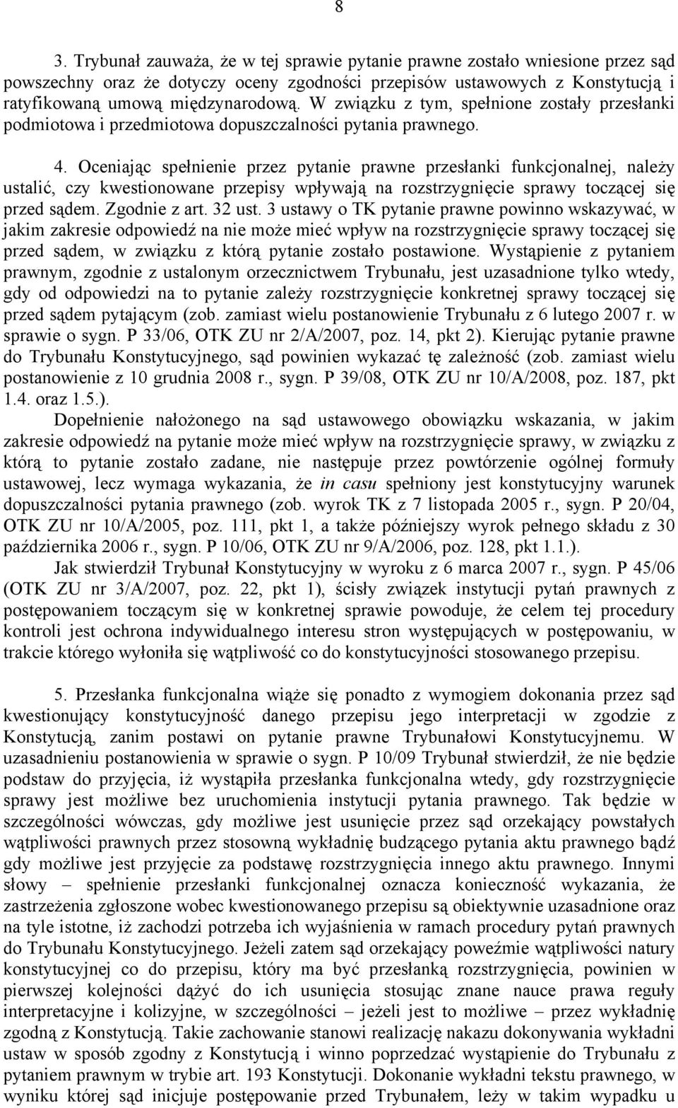 Oceniając spełnienie przez pytanie prawne przesłanki funkcjonalnej, należy ustalić, czy kwestionowane przepisy wpływają na rozstrzygnięcie sprawy toczącej się przed sądem. Zgodnie z art. 32 ust.