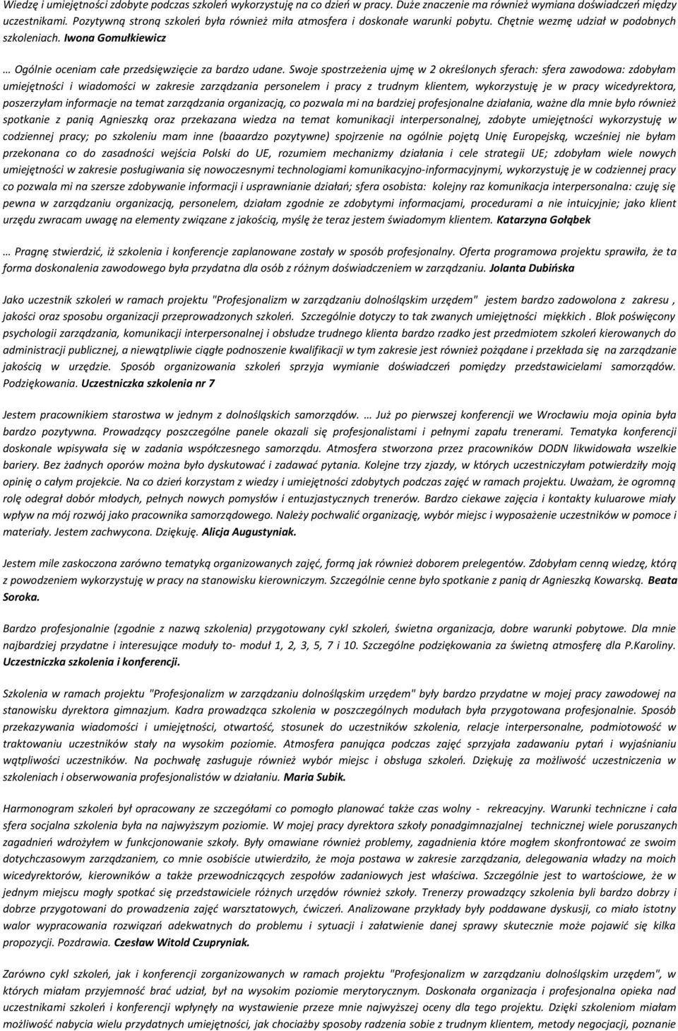 Swoje spostrzeżenia ujmę w 2 określonych sferach: sfera zawodowa: zdobyłam umiejętności i wiadomości w zakresie zarządzania personelem i pracy z trudnym klientem, wykorzystuję je w pracy